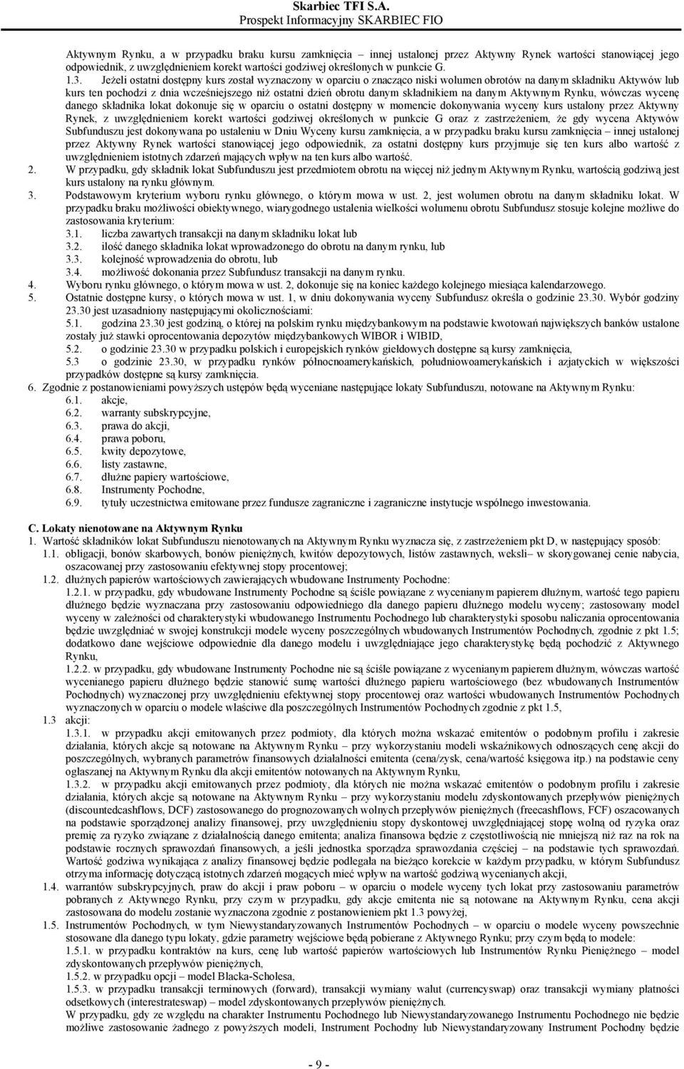 składnikiem na danym Aktywnym Rynku, wówczas wycenę danego składnika lokat dokonuje się w oparciu o ostatni dostępny w momencie dokonywania wyceny kurs ustalony przez Aktywny Rynek, z uwzględnieniem