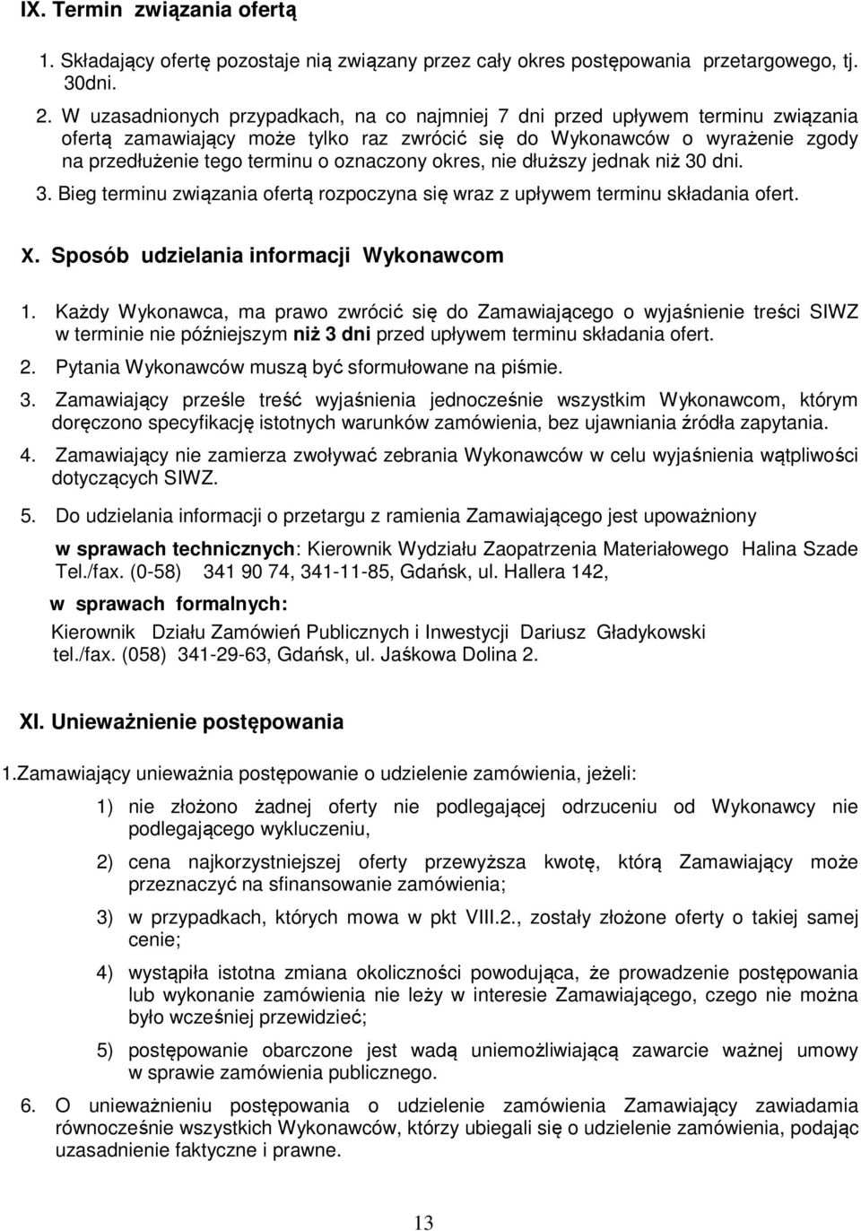 oznaczony okres, nie dłuższy jednak niż 30 dni. 3. Bieg terminu związania ofertą rozpoczyna się wraz z upływem terminu składania ofert. X. Sposób udzielania informacji Wykonawcom 1.