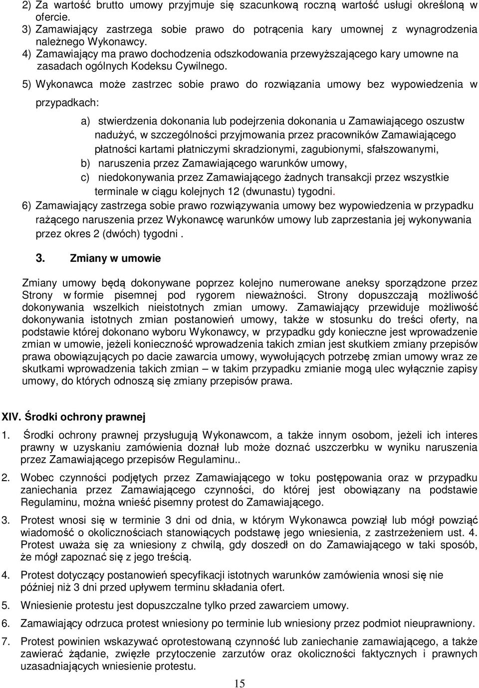 5) Wykonawca może zastrzec sobie prawo do rozwiązania umowy bez wypowiedzenia w przypadkach: a) stwierdzenia dokonania lub podejrzenia dokonania u Zamawiającego oszustw nadużyć, w szczególności