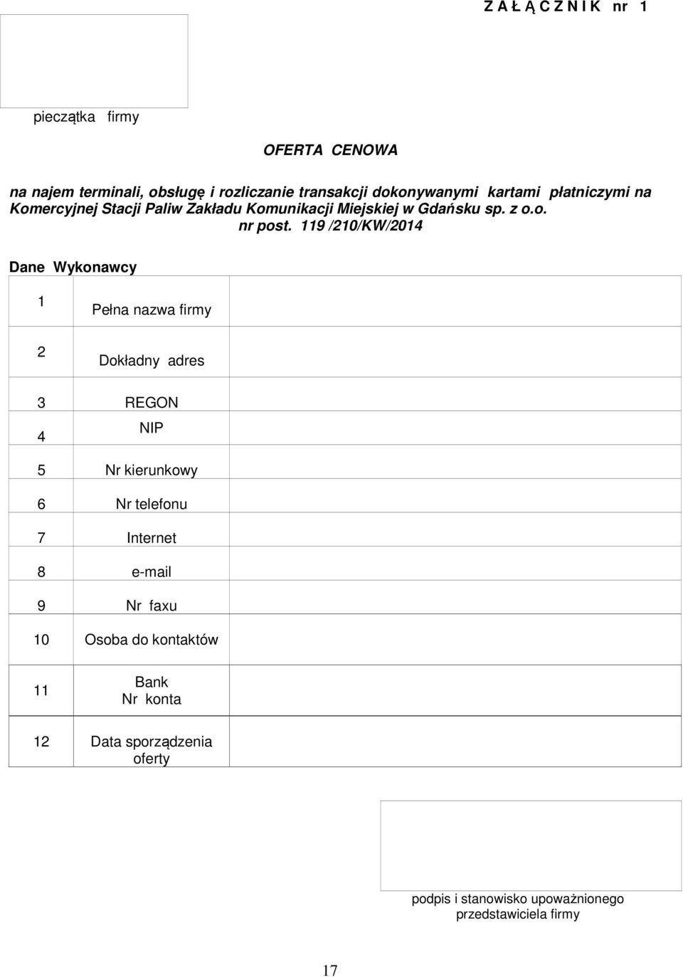 119 /210/KW/2014 Dane Wykonawcy 1 Pełna nazwa firmy 2 Dokładny adres 3 REGON NIP 4 5 Nr kierunkowy 6 Nr telefonu 7 Internet