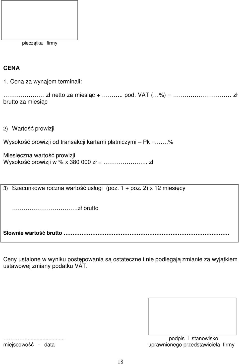 % Miesięczna wartość prowizji Wysokość prowizji w % x 380 000 zł =.. zł 3) Szacunkowa roczna wartość usługi (poz. 1 + poz. 2) x 12 miesięcy.