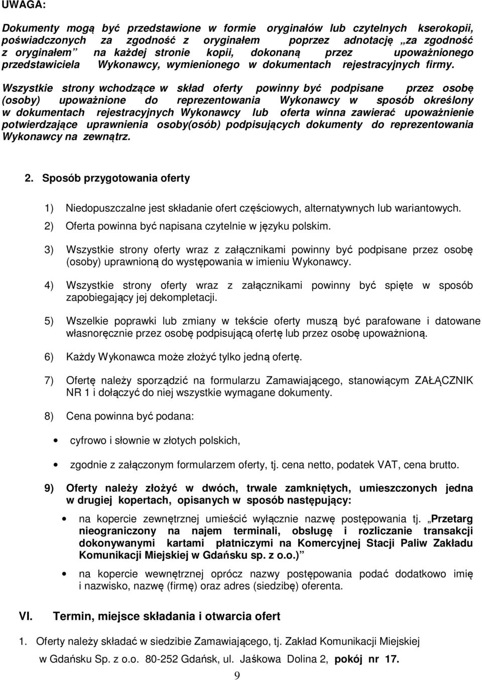 Wszystkie strony wchodzące w skład oferty powinny być podpisane przez osobę (osoby) upoważnione do reprezentowania Wykonawcy w sposób określony w dokumentach rejestracyjnych Wykonawcy lub oferta