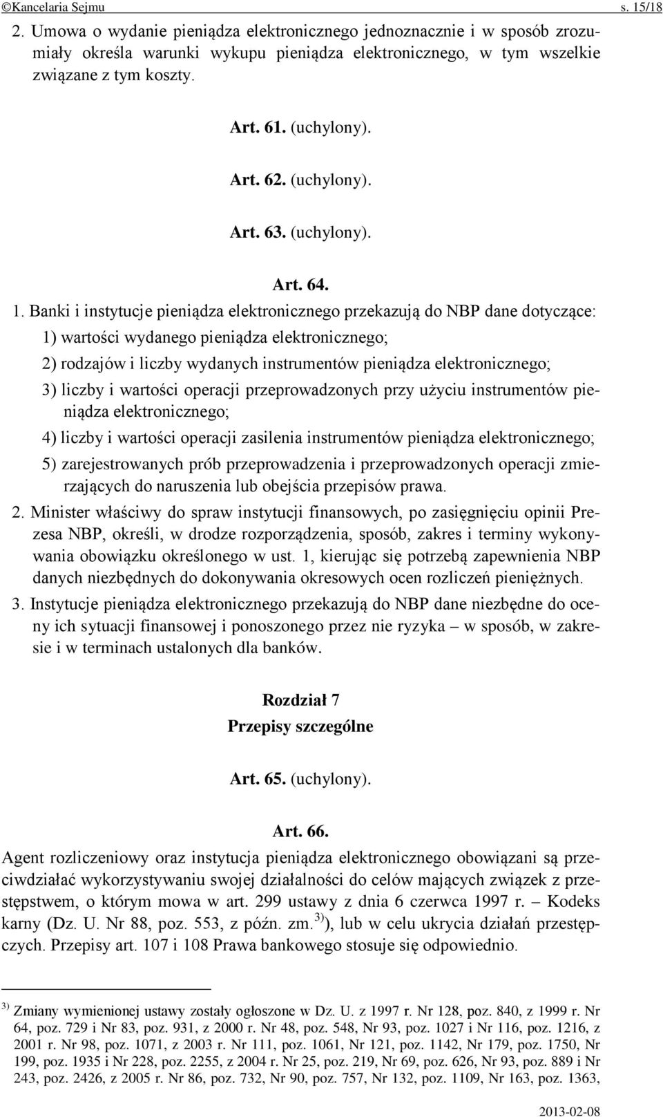 Banki i instytucje pieniądza elektronicznego przekazują do NBP dane dotyczące: 1) wartości wydanego pieniądza elektronicznego; 2) rodzajów i liczby wydanych instrumentów pieniądza elektronicznego; 3)