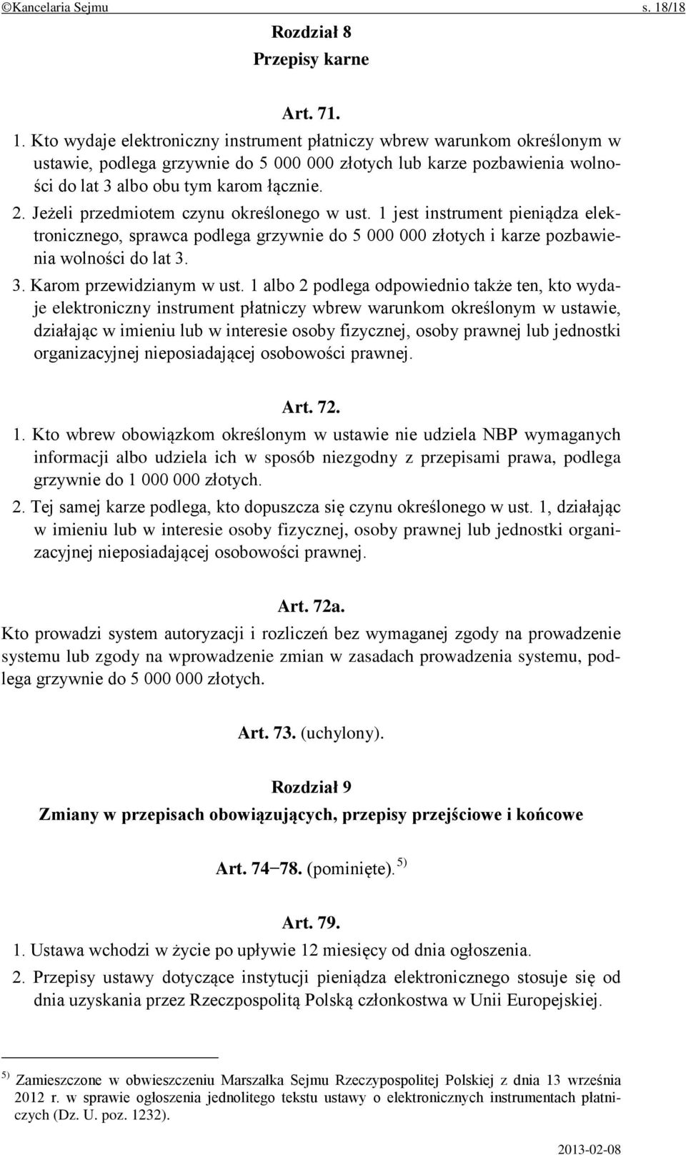 Kto wydaje elektroniczny instrument płatniczy wbrew warunkom określonym w ustawie, podlega grzywnie do 5 000 000 złotych lub karze pozbawienia wolności do lat 3 albo obu tym karom łącznie. 2.