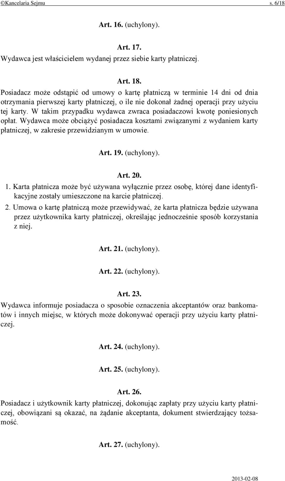 W takim przypadku wydawca zwraca posiadaczowi kwotę poniesionych opłat. Wydawca może obciążyć posiadacza kosztami związanymi z wydaniem karty płatniczej, w zakresie przewidzianym w umowie. Art. 19.