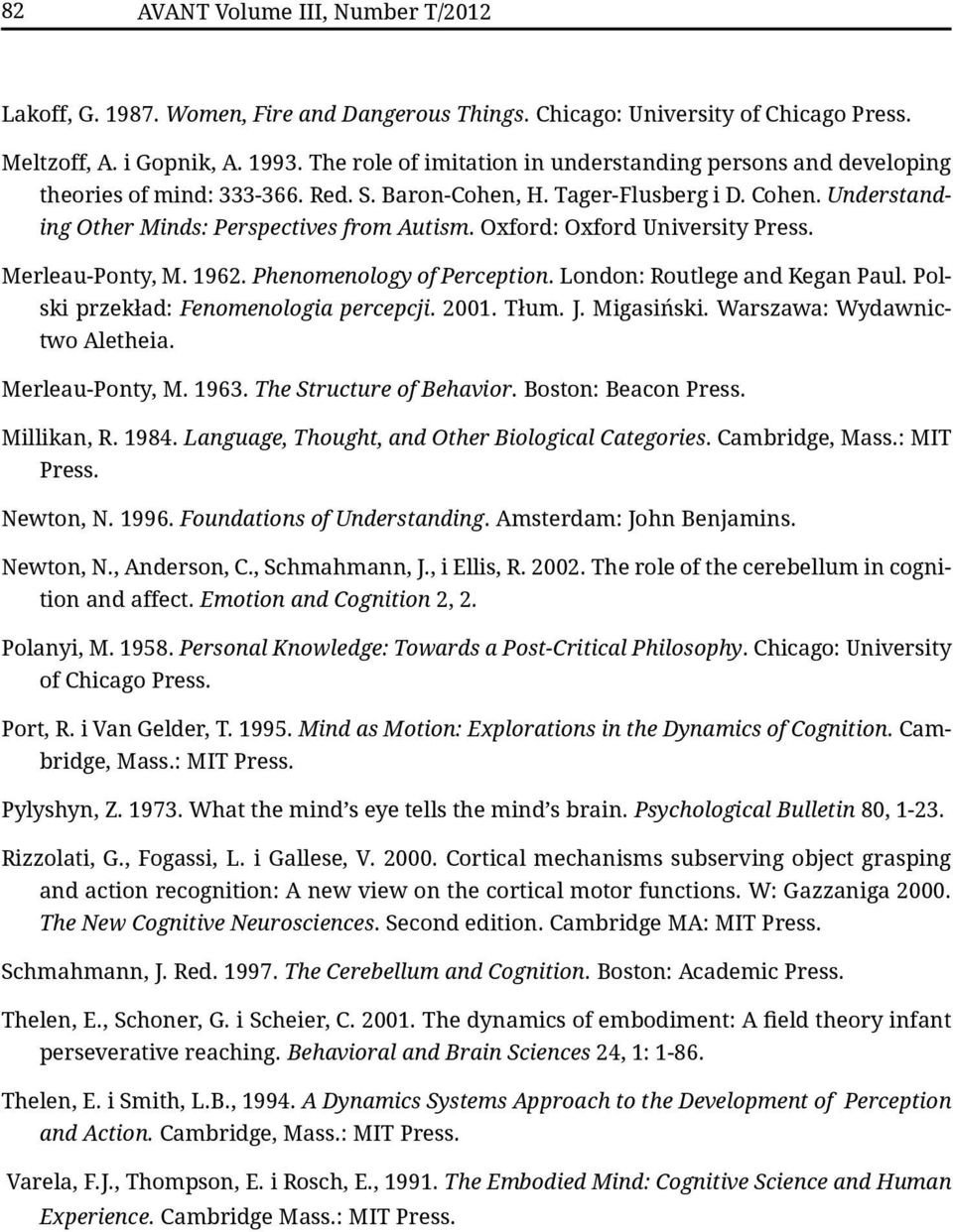 Oxford: Oxford University Press. Merleau-Ponty, M. 1962. Phenomenology of Perception. London: Routlege and Kegan Paul. Polski przekład: Fenomenologia percepcji. 2001. Tłum. J. Migasiński.