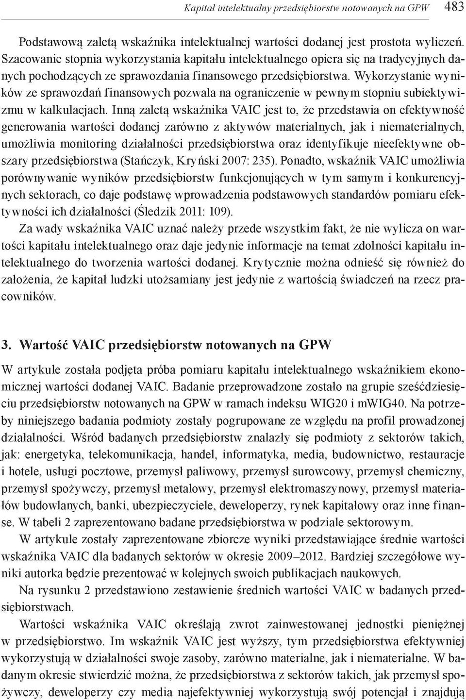 Wykorzystanie wyników ze sprawozdań finansowych pozwala na ograniczenie w pewnym stopniu subiektywizmu w kalkulacjach.