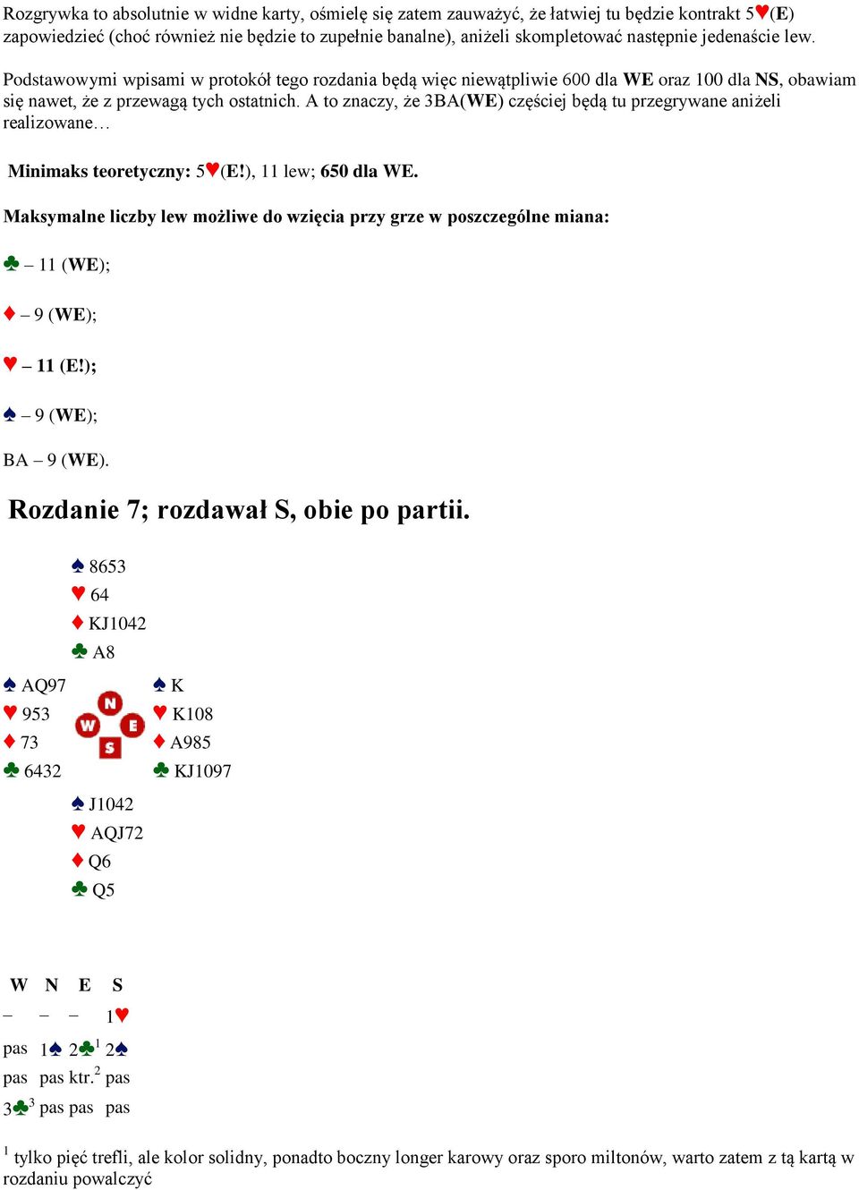 A to znaczy, że 3BA(WE) częściej będą tu przegrywane aniżeli realizowane Minimaks teoretyczny: 5 (E!), 11 lew; 650 dla WE. 11 (WE); 9 (WE); 11 (E!); 9 (WE); BA 9 (WE).