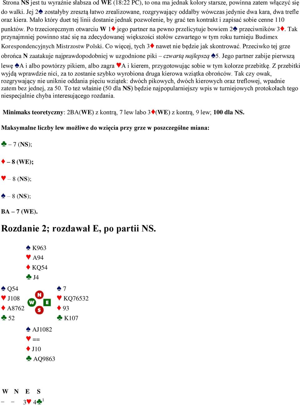 Mało który duet tej linii dostanie jednak pozwolenie, by grać ten kontrakt i zapisać sobie cenne 110 punktów. Po trzecioręcznym otwarciu W 1 jego partner na pewno przelicytuje bowiem 2 przeciwników 3.