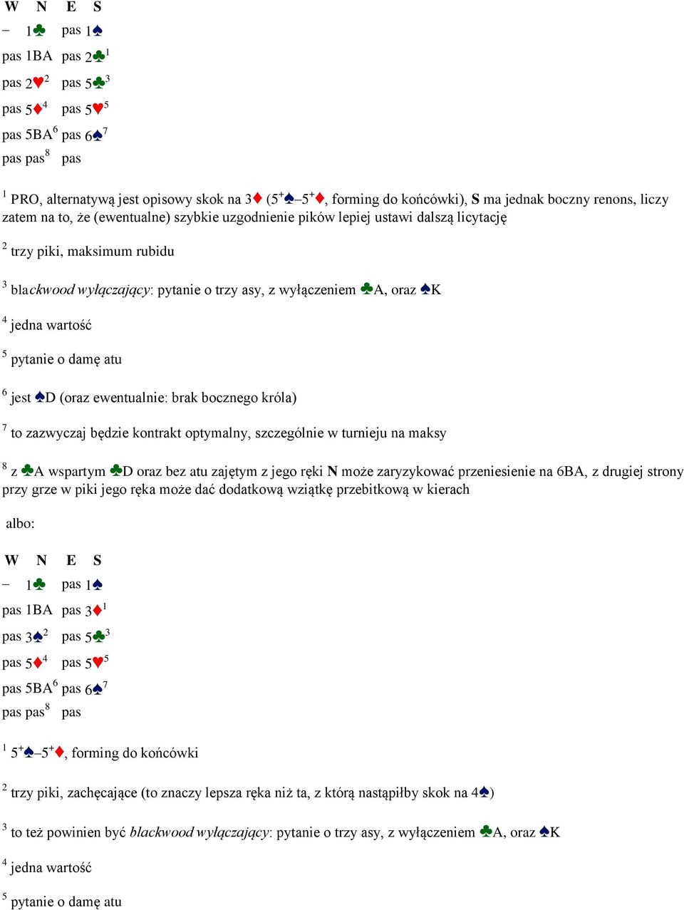 brak bocznego króla) 7 to zazwyczaj będzie kontrakt optymalny, szczególnie w turnieju na maksy 8 z A wspartym D oraz bez atu zajętym z jego ręki N może zaryzykować przeniesienie na 6BA, z drugiej