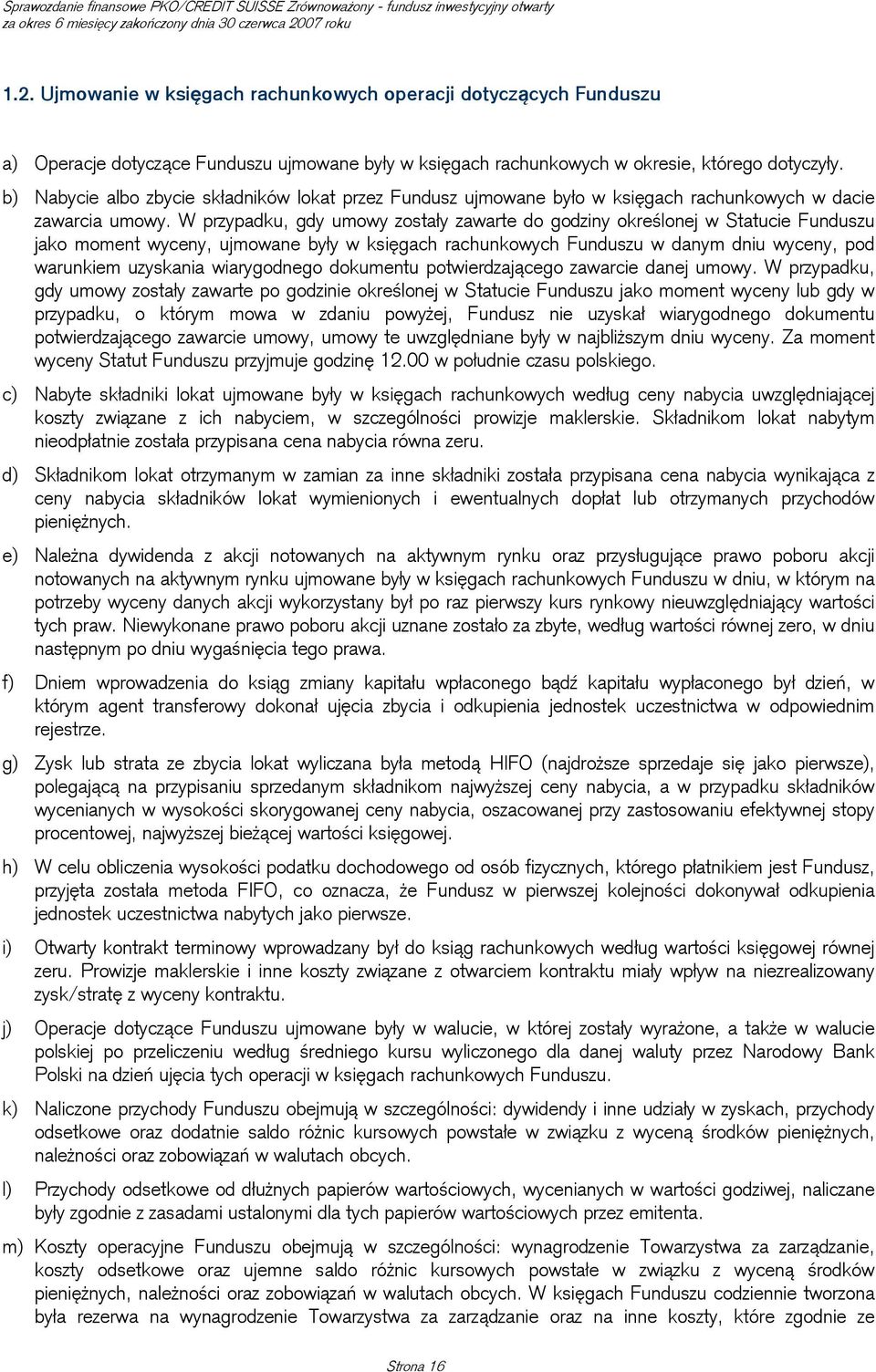 W przypadku, gdy umowy zostały zawarte do godziny określonej w Statucie Funduszu jako moment wyceny, ujmowane były w księgach rachunkowych Funduszu w danym dniu wyceny, pod warunkiem uzyskania