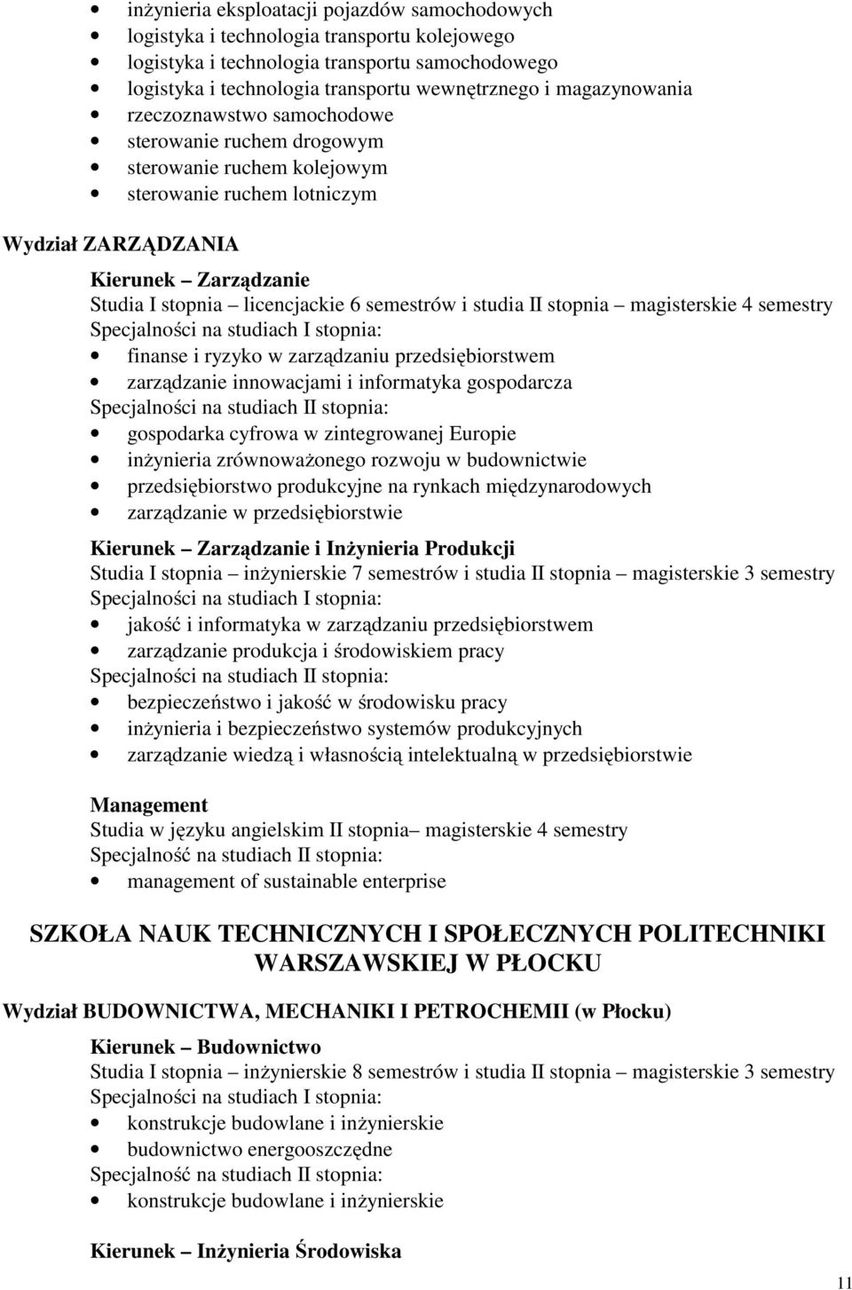 semestrów i studia II stopnia magisterskie 4 semestry Specjalności na studiach I stopnia: finanse i ryzyko w zarządzaniu przedsiębiorstwem zarządzanie innowacjami i informatyka gospodarcza