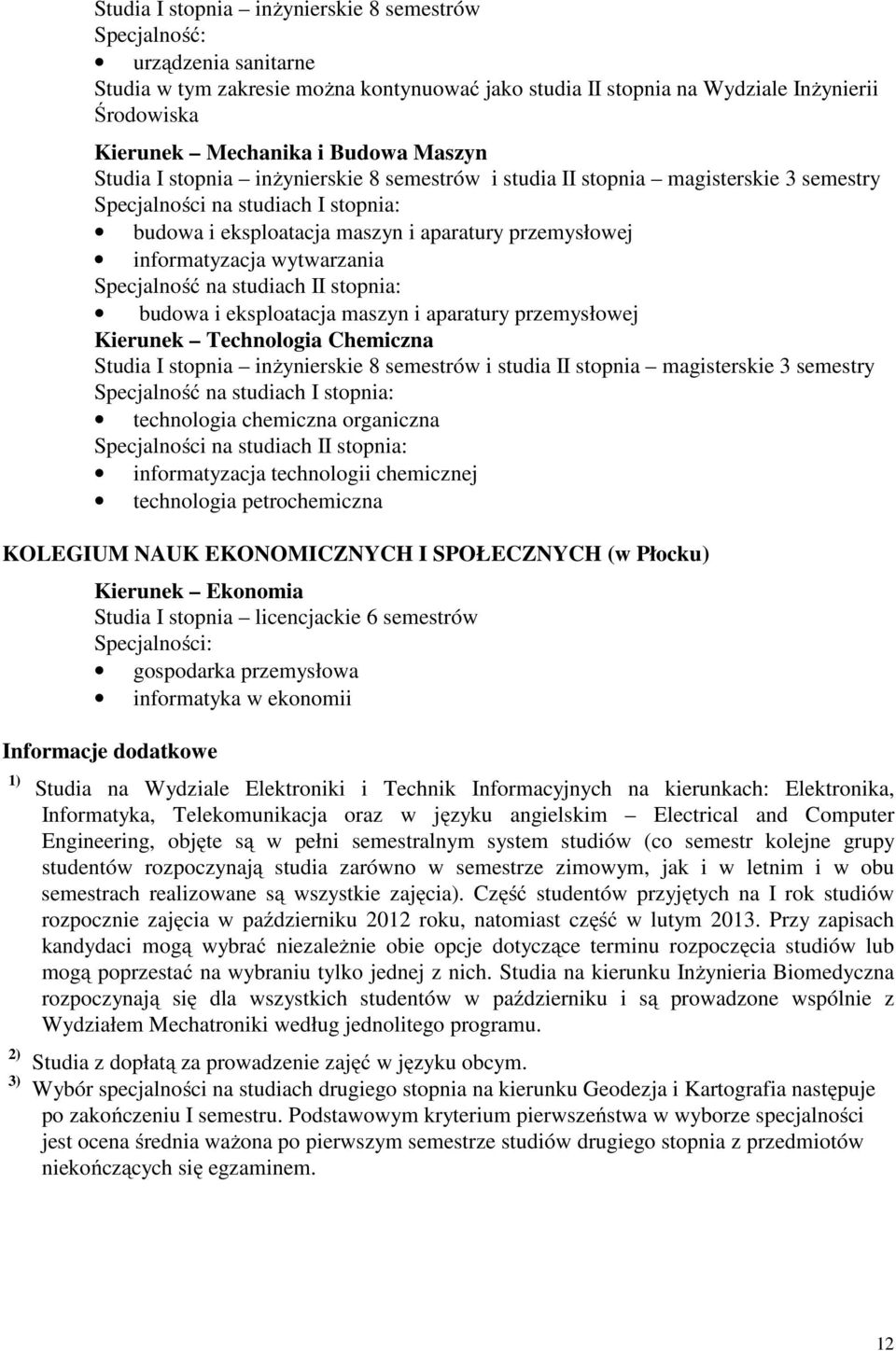 informatyzacja wytwarzania Specjalność na studiach II stopnia: budowa i eksploatacja maszyn i aparatury przemysłowej Kierunek Technologia Chemiczna Studia I stopnia inżynierskie 8 semestrów i studia