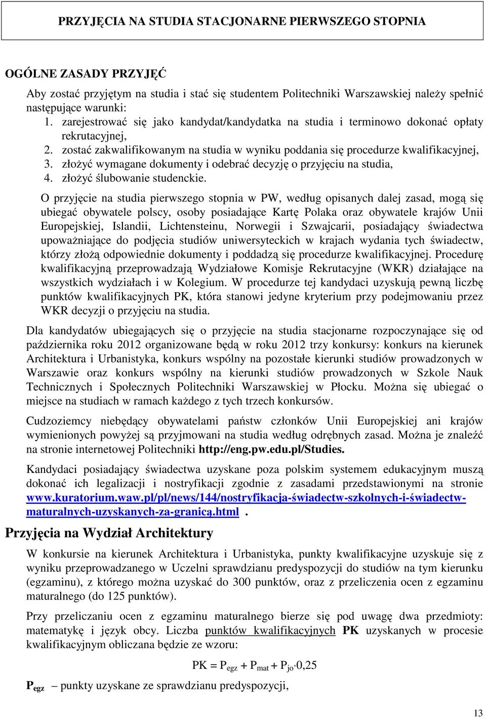 złożyć wymagane dokumenty i odebrać decyzję o przyjęciu na studia, 4. złożyć ślubowanie studenckie.