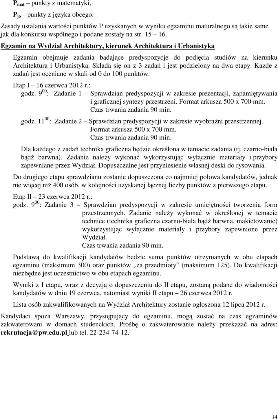 Składa się on z 3 zadań i jest podzielony na dwa etapy. Każde z zadań jest oceniane w skali od 0 do 100 punktów. Etap I 16 czerwca 2012 r.: godz.