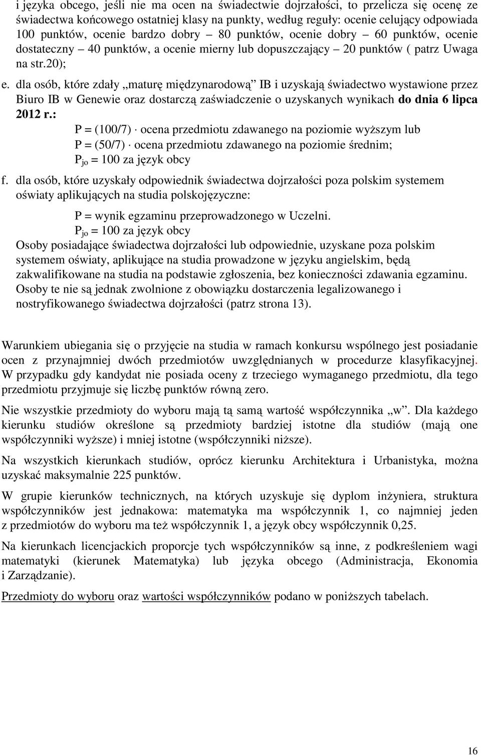 dla osób, które zdały maturę międzynarodową IB i uzyskają świadectwo wystawione przez Biuro IB w Genewie oraz dostarczą zaświadczenie o uzyskanych wynikach do dnia 6 lipca 2012 r.