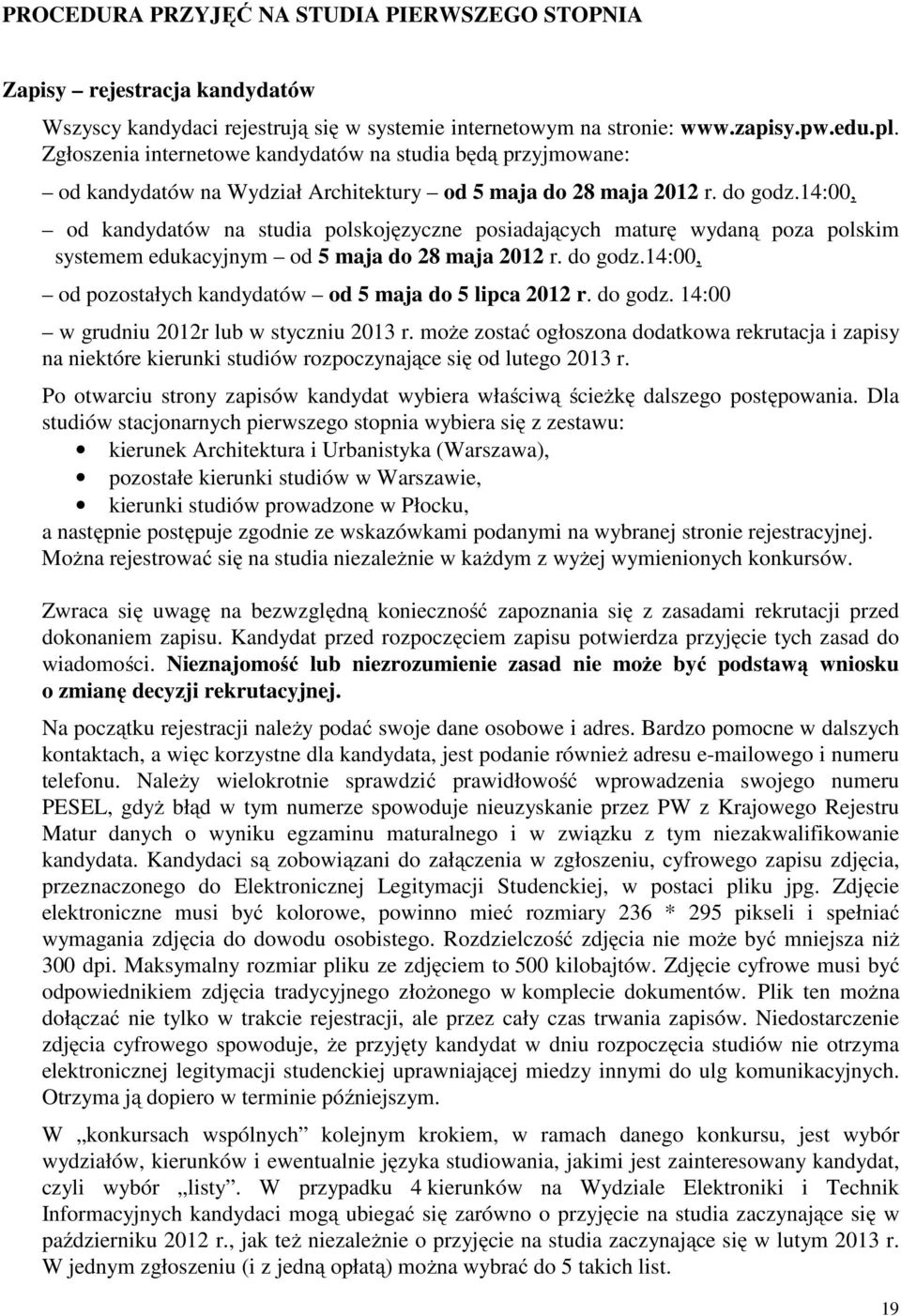 14:00, od kandydatów na studia polskojęzyczne posiadających maturę wydaną poza polskim systemem edukacyjnym od 5 maja do 28 maja 2012 r. do godz.