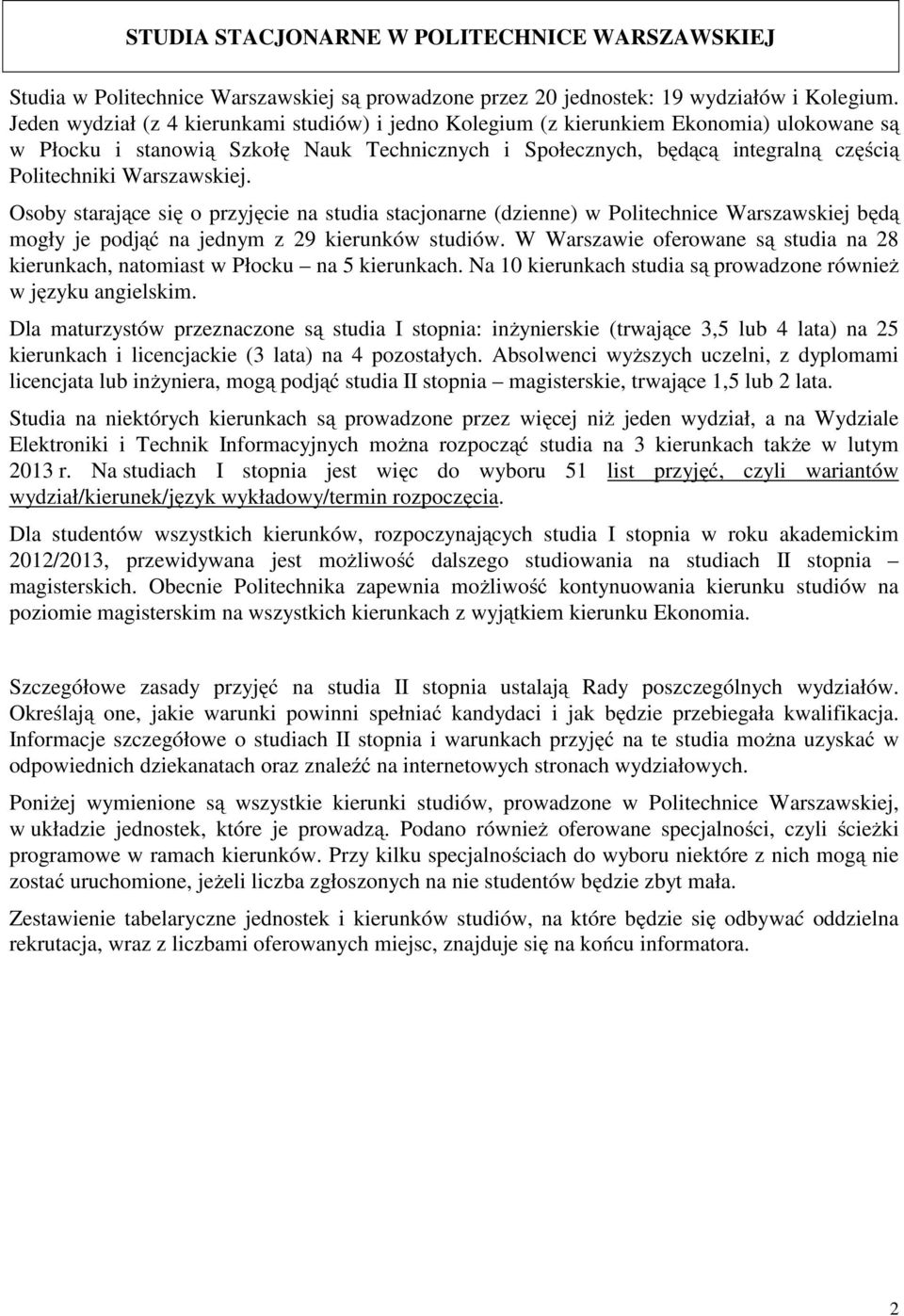 Warszawskiej. Osoby starające się o przyjęcie na studia stacjonarne (dzienne) w Politechnice Warszawskiej będą mogły je podjąć na jednym z 29 kierunków studiów.
