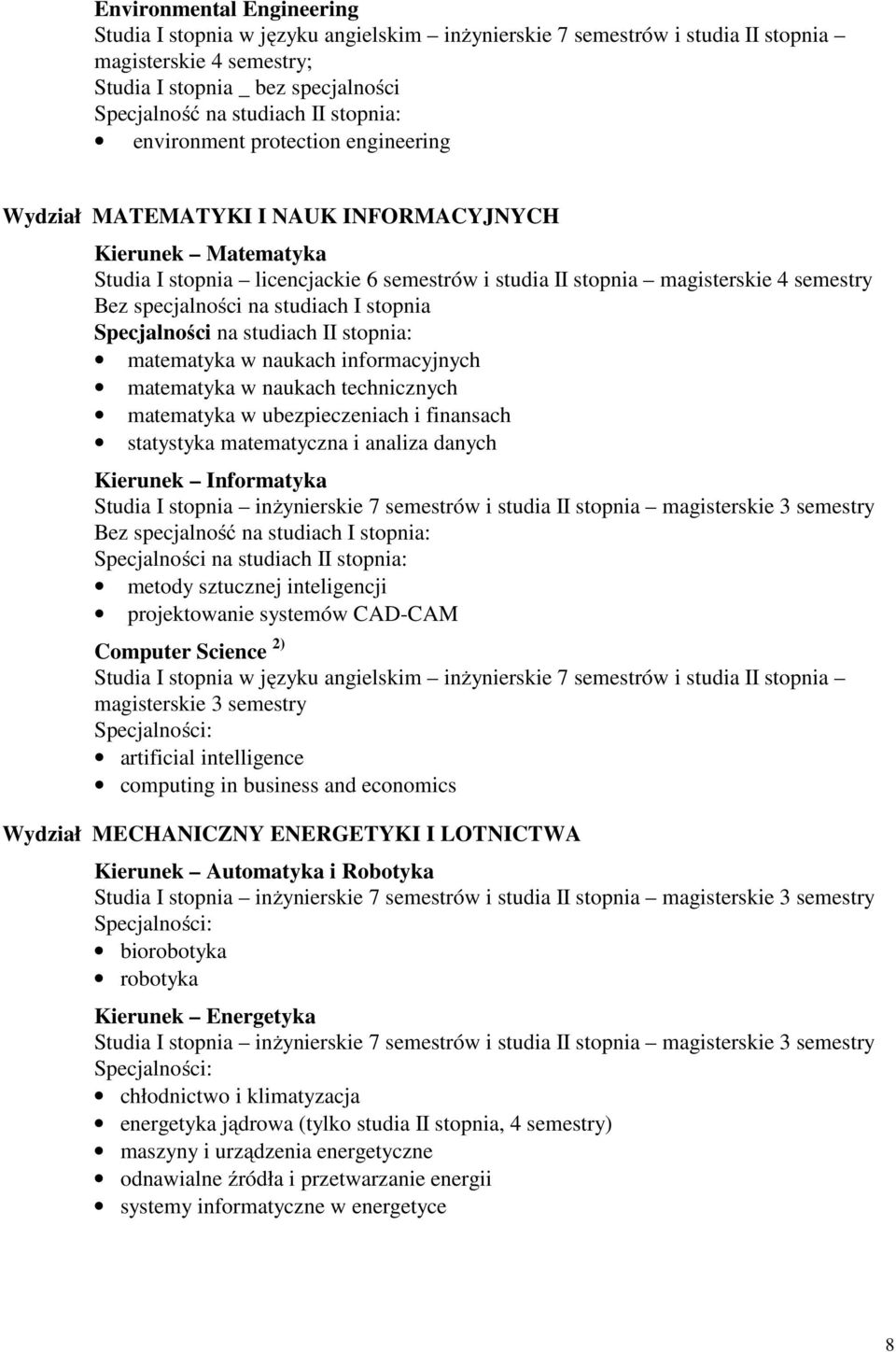 specjalności na studiach I stopnia Specjalności na studiach II stopnia: matematyka w naukach informacyjnych matematyka w naukach technicznych matematyka w ubezpieczeniach i finansach statystyka