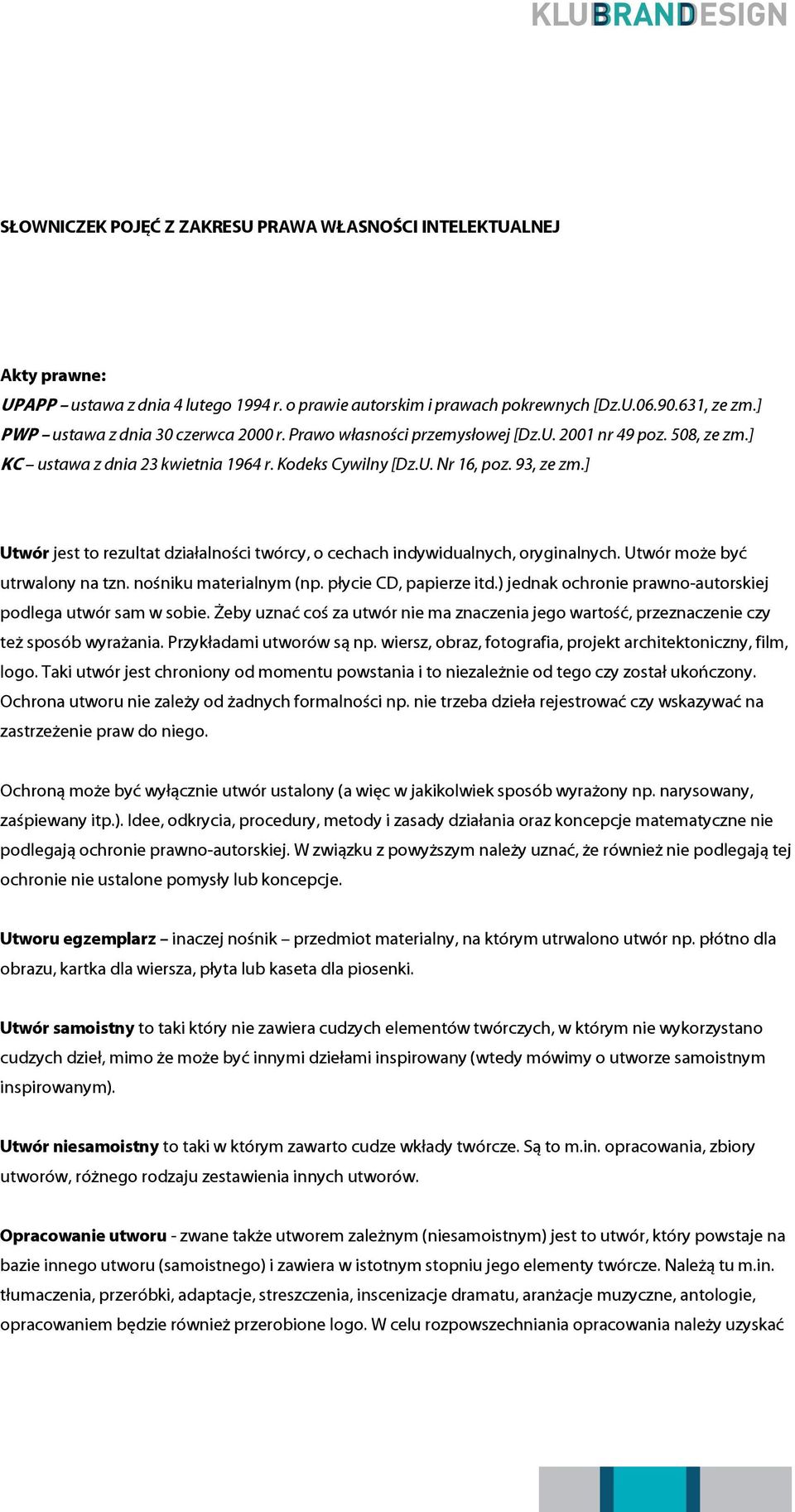 ] Utwór jest to rezultat działalności twórcy, o cechach indywidualnych, oryginalnych. Utwór może być utrwalony na tzn. nośniku materialnym (np. płycie CD, papierze itd.