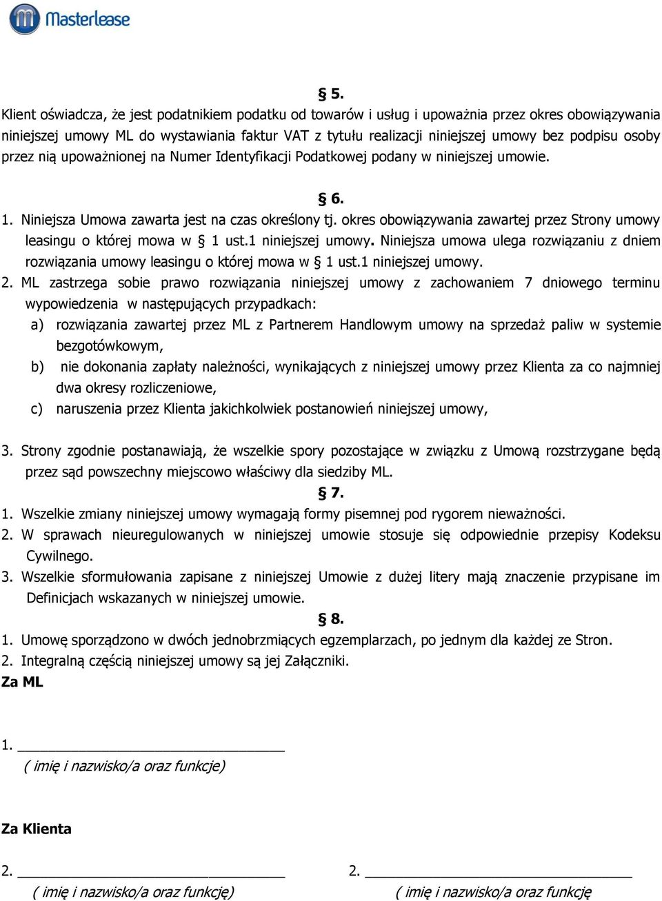 okres obowiązywania zawartej przez Strony umowy leasingu o której mowa w 1 ust.1 niniejszej umowy. Niniejsza umowa ulega rozwiązaniu z dniem rozwiązania umowy leasingu o której mowa w 1 ust.