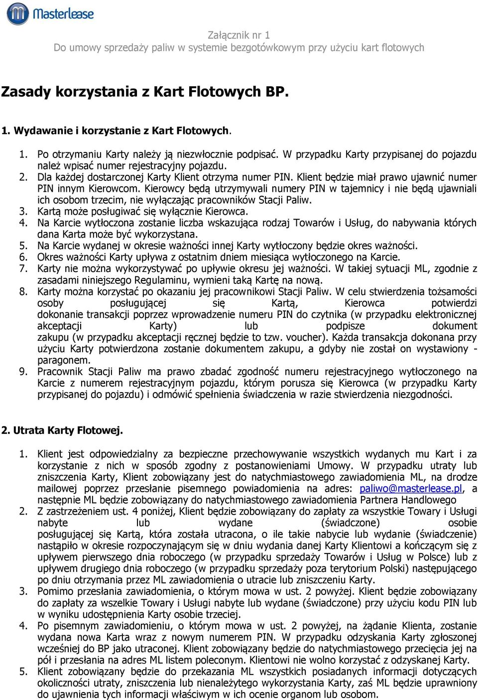 Klient będzie miał prawo ujawnić numer PIN innym Kierowcom. Kierowcy będą utrzymywali numery PIN w tajemnicy i nie będą ujawniali ich osobom trzecim, nie wyłączając pracowników Stacji Paliw. 3.