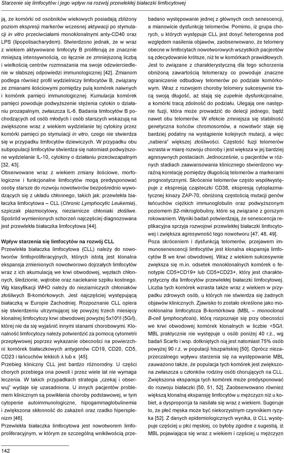 Stwierdzono jednak, że w wraz z wiekiem aktywowane limfocyty B proliferują ze znacznie mniejszą intensywnością, co łącznie ze zmniejszoną liczbą i wielkością centrów rozmnażania ma swoje