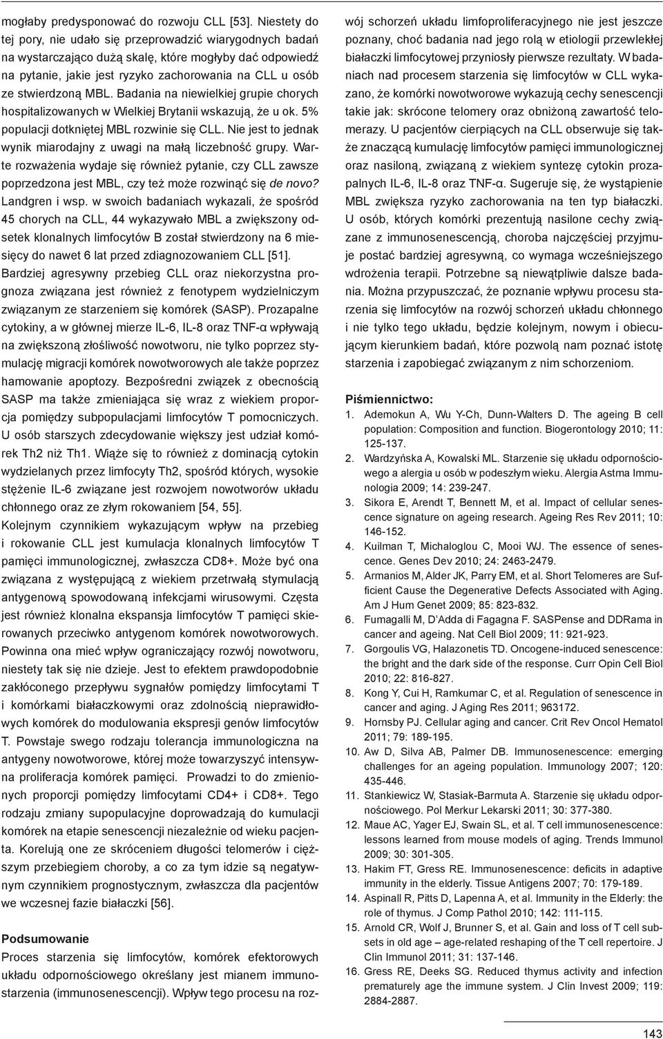 MBL. Badania na niewielkiej grupie chorych hospitalizowanych w Wielkiej Brytanii wskazują, że u ok. 5% populacji dotkniętej MBL rozwinie się CLL.