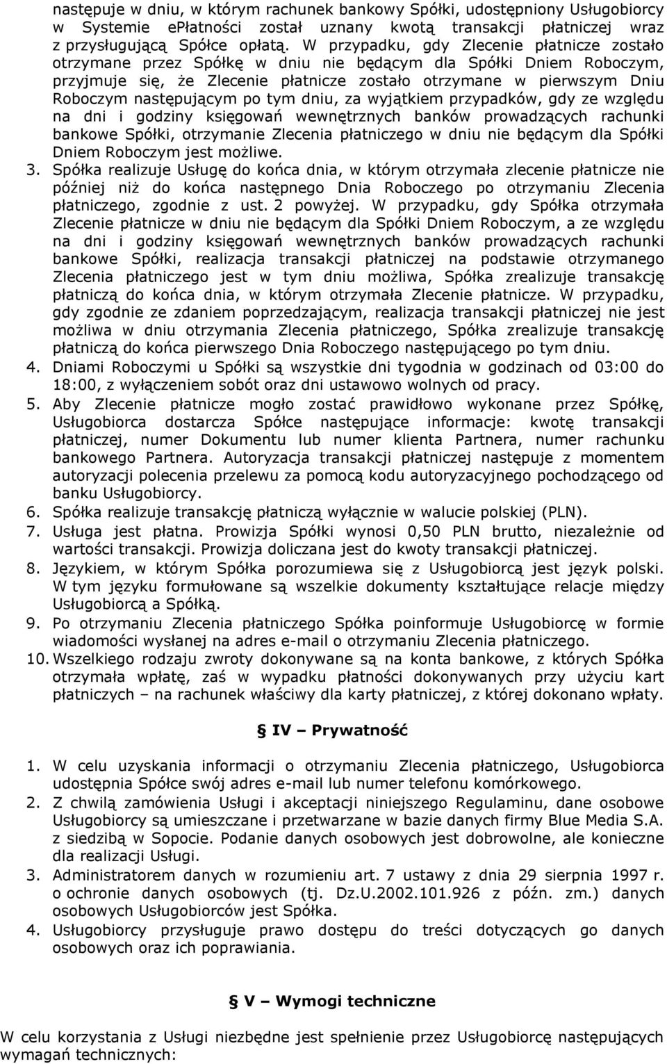 następującym po tym dniu, za wyjątkiem przypadków, gdy ze względu na dni i godziny księgowań wewnętrznych banków prowadzących rachunki bankowe Spółki, otrzymanie Zlecenia płatniczego w dniu nie