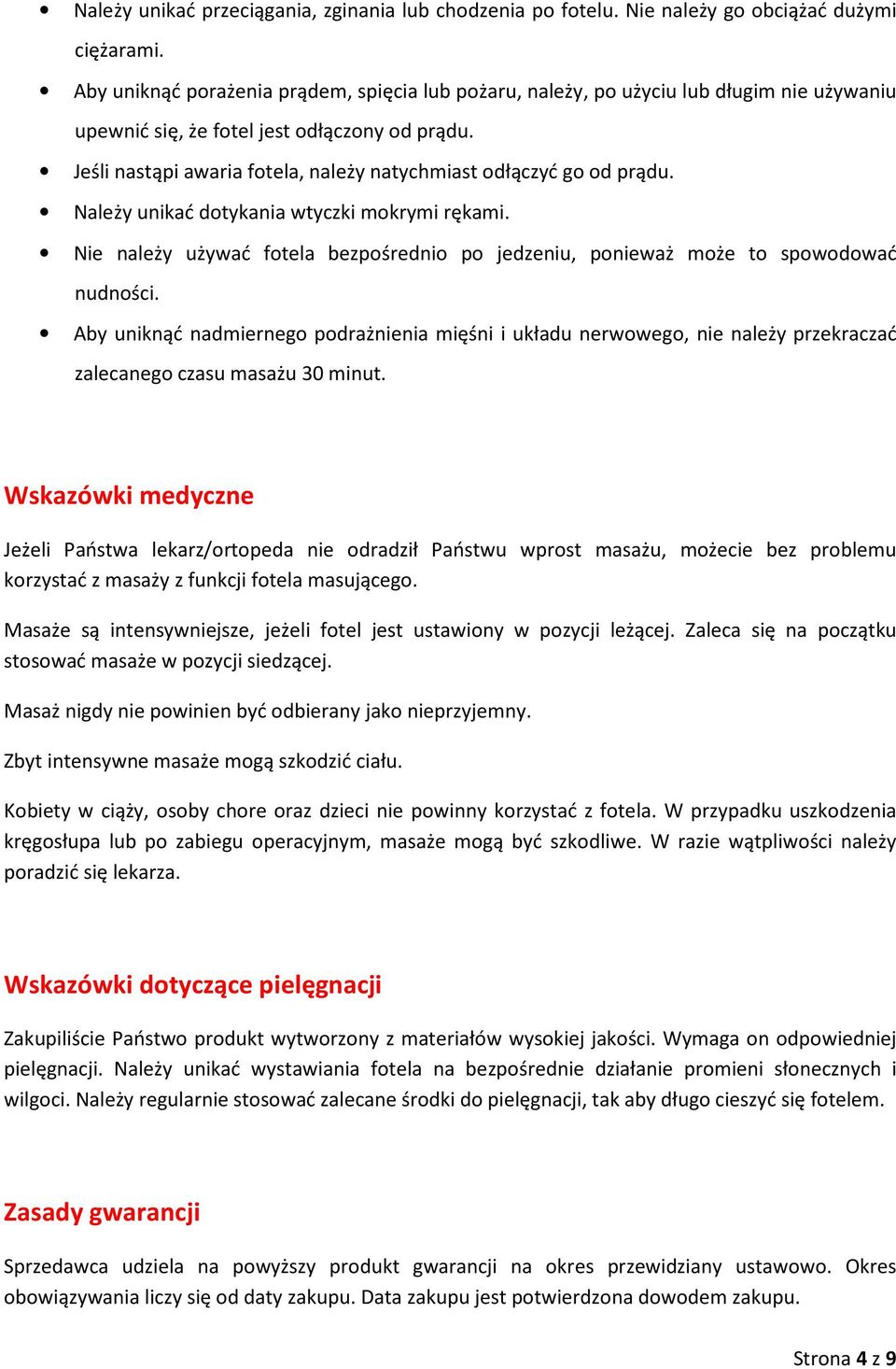 Jeśli nastąpi awaria fotela, należy natychmiast odłączyć go od prądu. Należy unikać dotykania wtyczki mokrymi rękami.