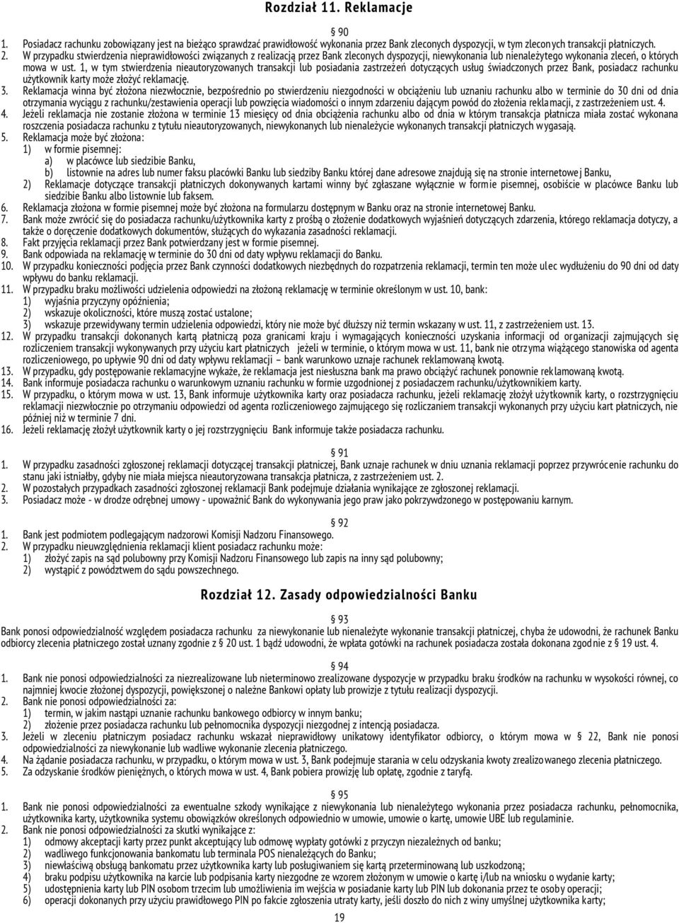 1, w tym stwierdzenia nieautoryzowanych transakcji lub posiadania zastrzeżeń dotyczących usług świadczonych przez Bank, posiadacz rachunku użytkownik karty może złożyć reklamację. 3.