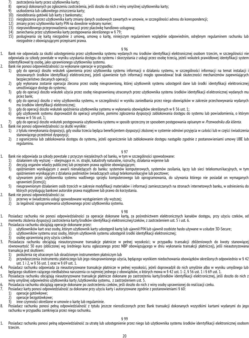 użytkownika karty PIN na dowolnie wybrany numer; 13) nieprawidłowego przeprowadzenia operacji przez placówkę handlowo-usługową; 14) zaniechania przez użytkownika karty postępowania określonego w 79;