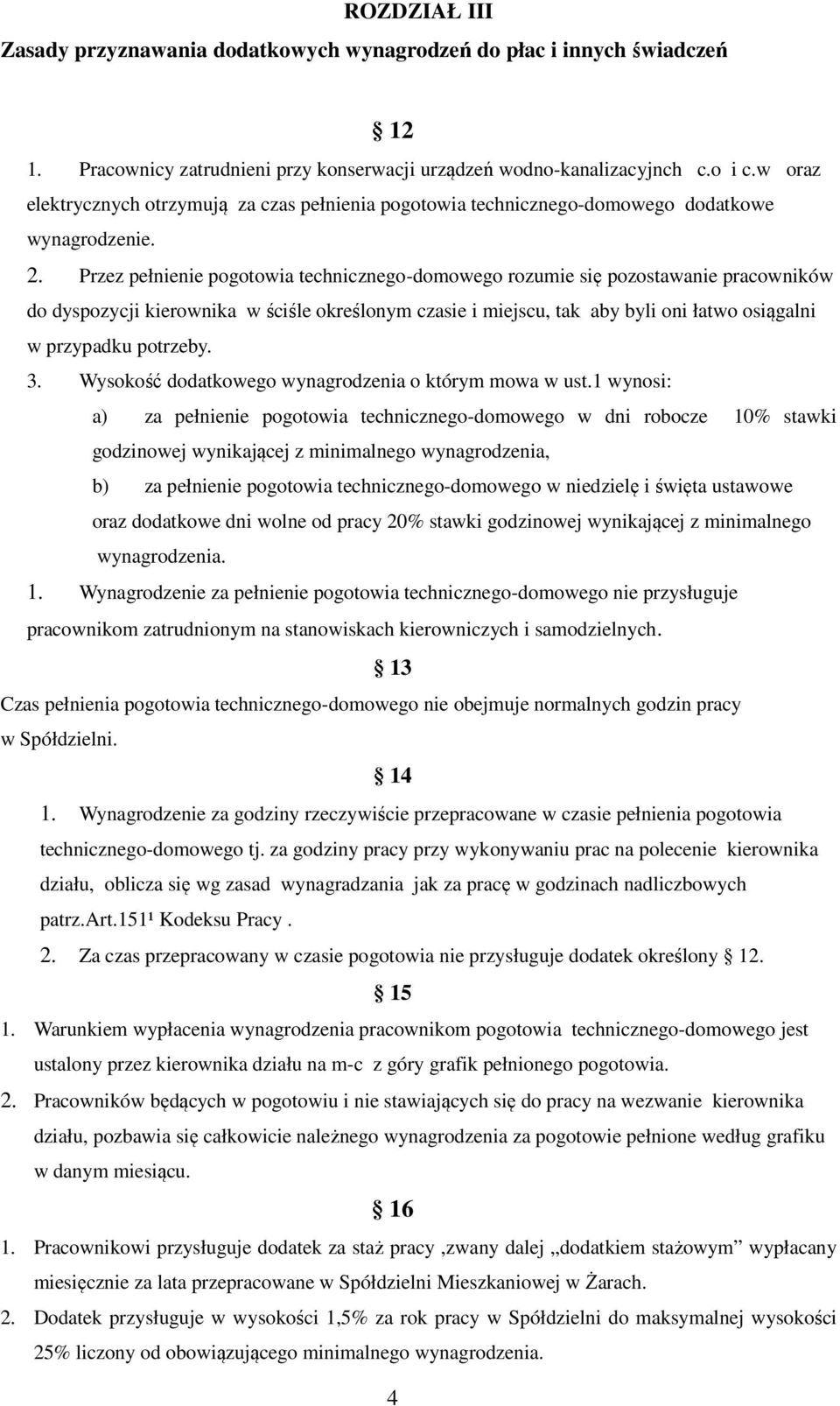 Przez pełnienie pogotowia technicznego-domowego rozumie się pozostawanie pracowników do dyspozycji kierownika w ściśle określonym czasie i miejscu, tak aby byli oni łatwo osiągalni w przypadku