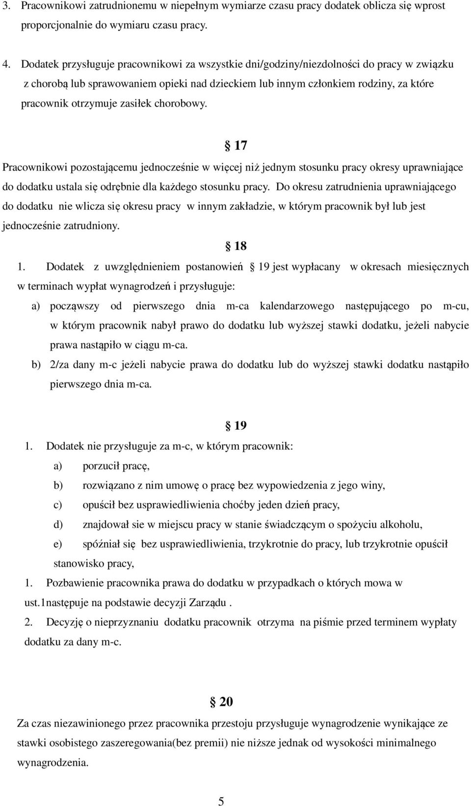 zasiłek chorobowy. 17 Pracownikowi pozostającemu jednocześnie w więcej niż jednym stosunku pracy okresy uprawniające do dodatku ustala się odrębnie dla każdego stosunku pracy.