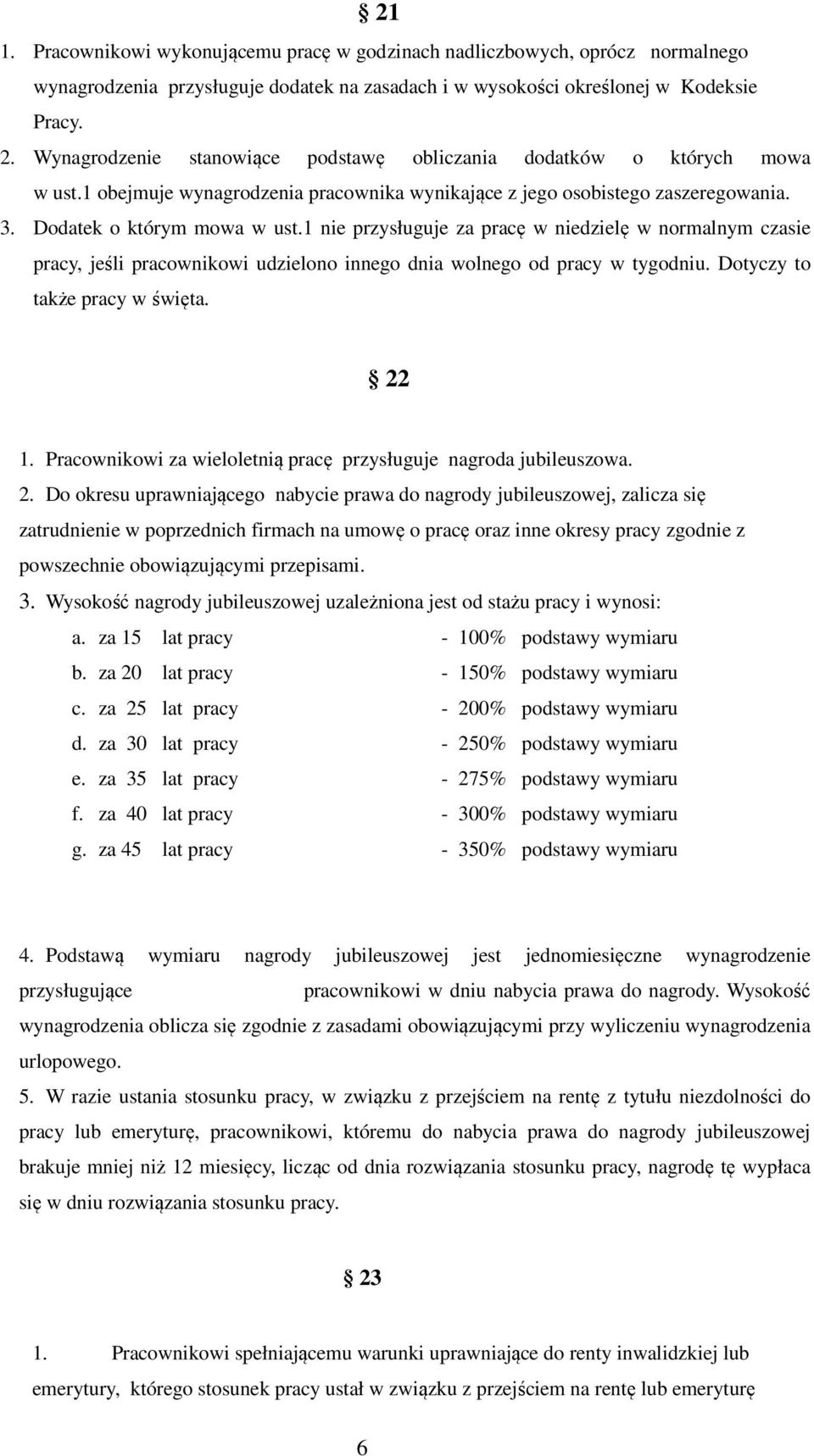 1 nie przysługuje za pracę w niedzielę w normalnym czasie pracy, jeśli pracownikowi udzielono innego dnia wolnego od pracy w tygodniu. Dotyczy to także pracy w święta. 22 1.