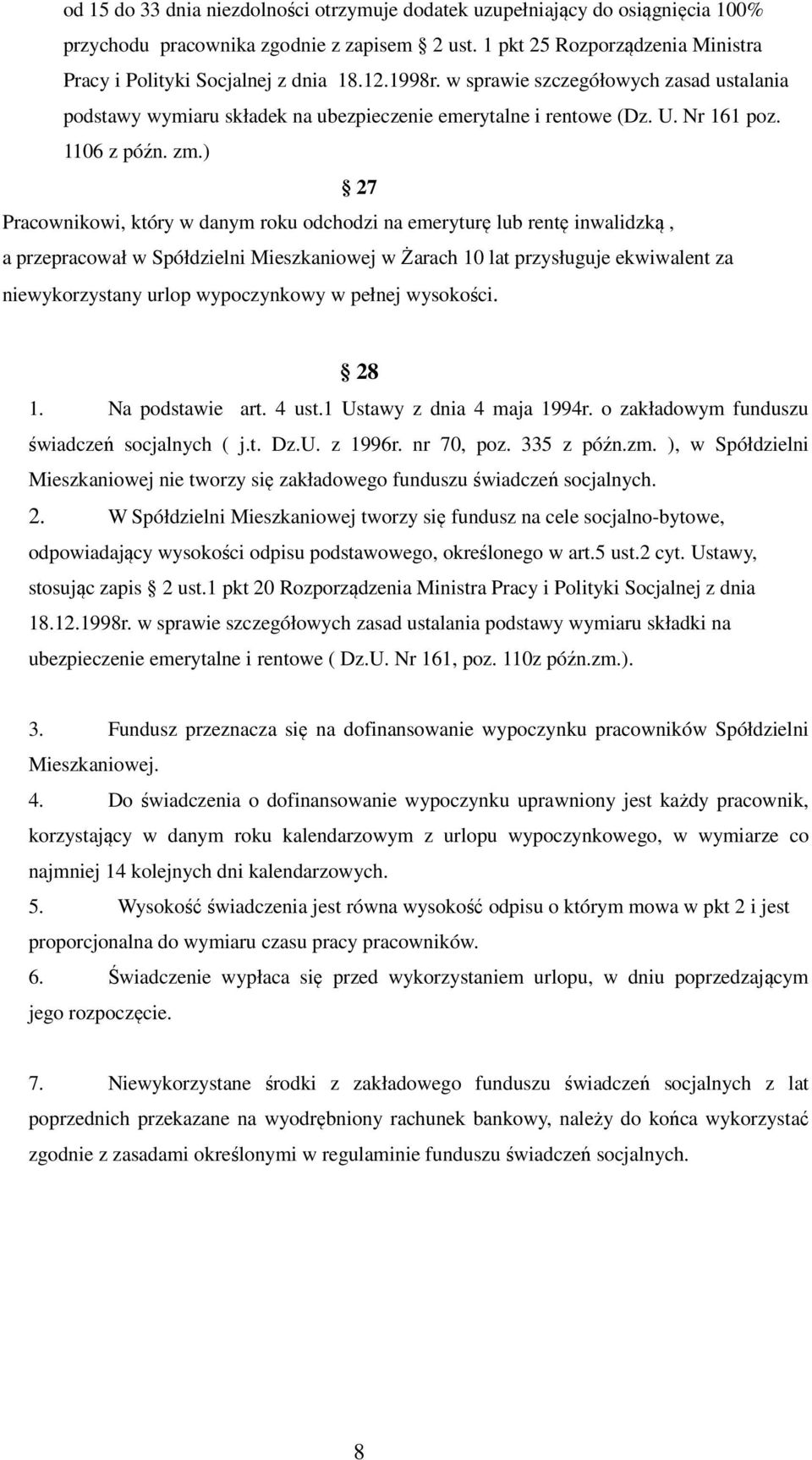 ) 27 Pracownikowi, który w danym roku odchodzi na emeryturę lub rentę inwalidzką, a przepracował w Spółdzielni Mieszkaniowej w Żarach 10 lat przysługuje ekwiwalent za niewykorzystany urlop