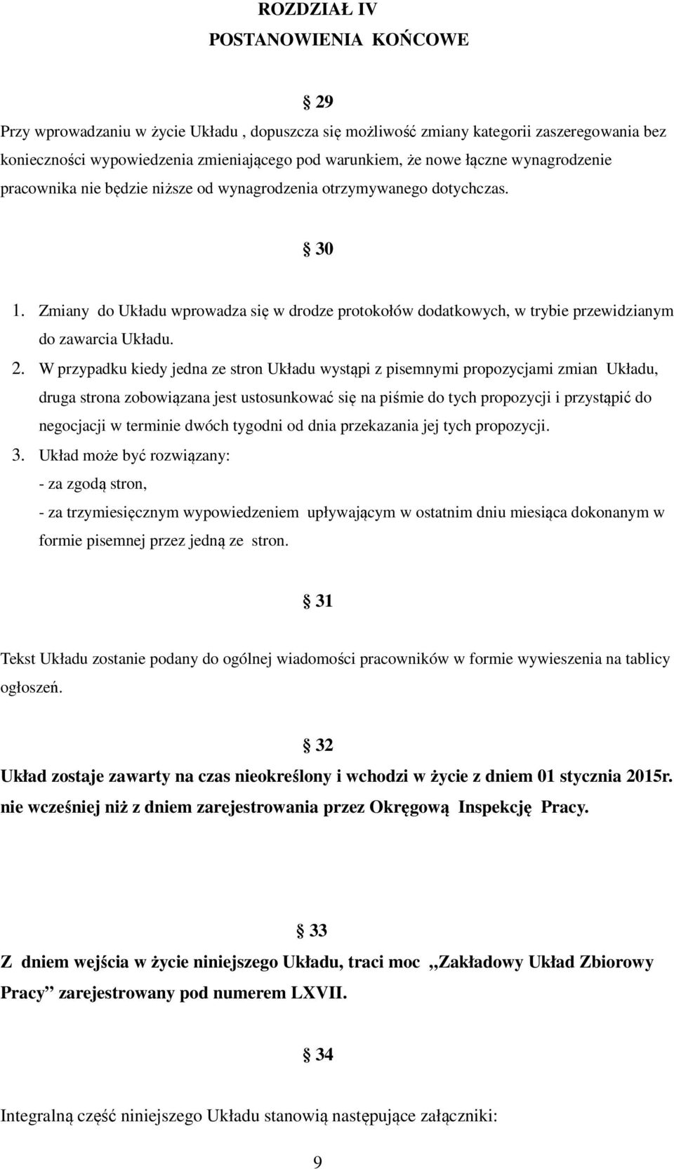 Zmiany do Układu wprowadza się w drodze protokołów dodatkowych, w trybie przewidzianym do zawarcia Układu. 2.