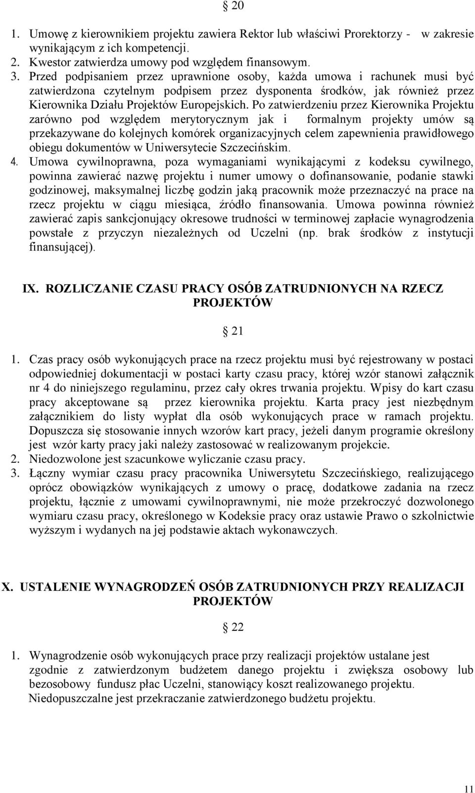 Po zatwierdzeniu przez Kierownika Projektu zarówno pod względem merytorycznym jak i formalnym projekty umów są przekazywane do kolejnych komórek organizacyjnych celem zapewnienia prawidłowego obiegu