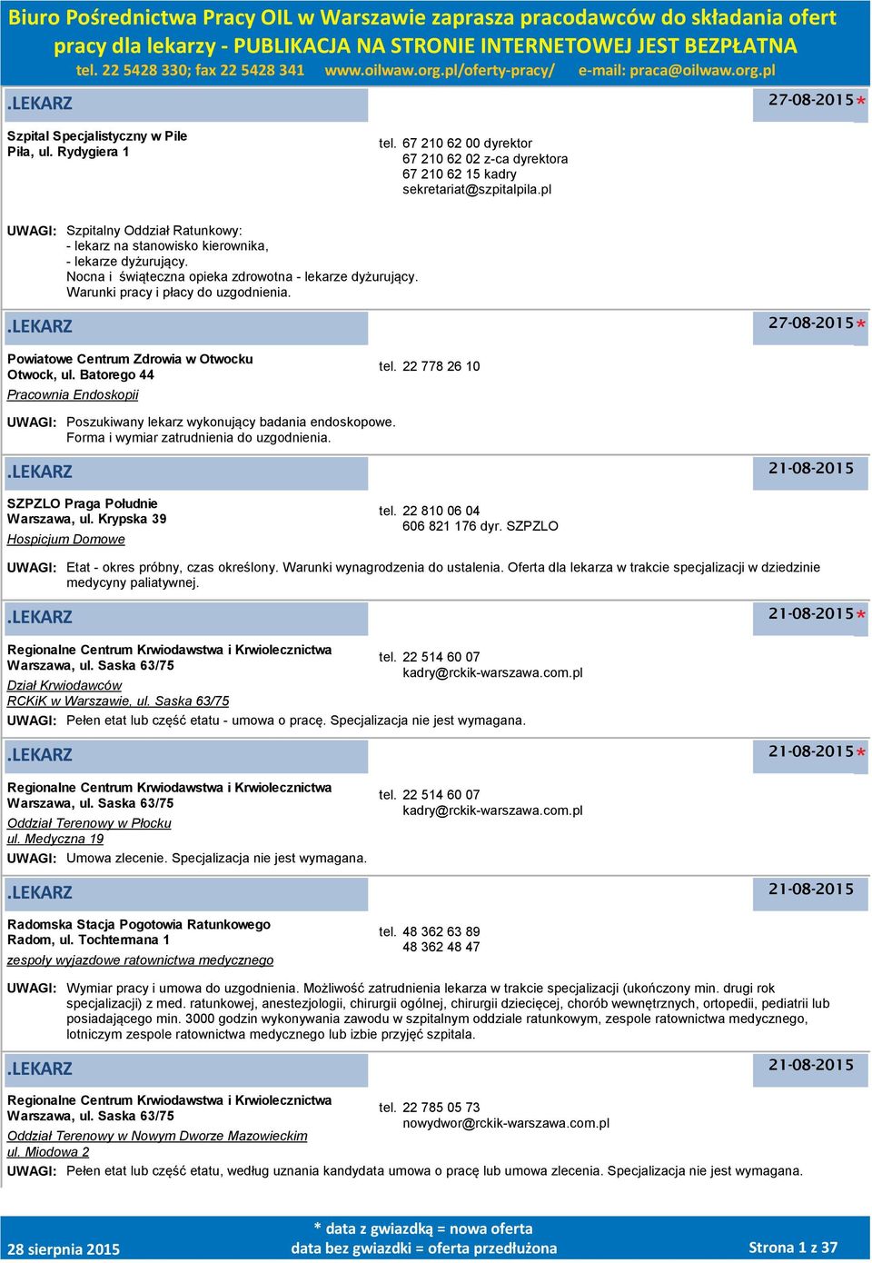 .lekarz 27-08-2015 Powiatowe Centrum Zdrowia w Otwocku Otwock, ul. Batorego 44 Pracownia Endoskopii tel. 22 778 26 10 UWAGI: Poszukiwany lekarz wykonujący badania endoskopowe.