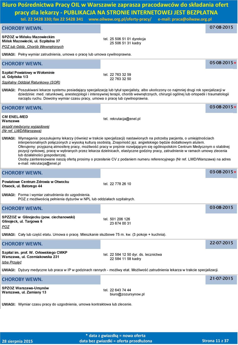 22 763 32 59 22 763 32 50 UWAGI: Poszukiwani lekarze systemu posiadający specjalizację lub tytuł specjalisty, albo ukończony co najmniej drugi rok specjalizacji w dziedzinie: med.