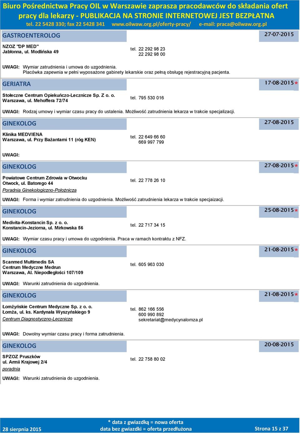 795 530 016 UWAGI: Rodzaj umowy i wymiar czasu pracy do ustalenia. Możliwość zatrudnienia lekarza w trakcie specjalizacji. GINEKOLOG 27-08-2015 Klinika MEDVIENA, ul. Przy Bażantarni 11 (róg KEN) tel.