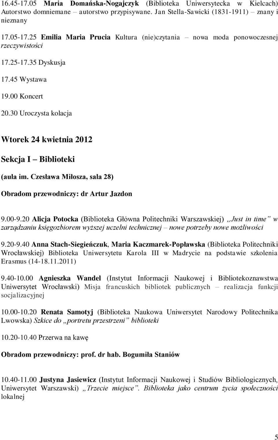 30 Uroczysta kolacja Wtorek 24 kwietnia 2012 Sekcja I Biblioteki Obradom przewodniczy: dr Artur Jazdon 9.00-9.