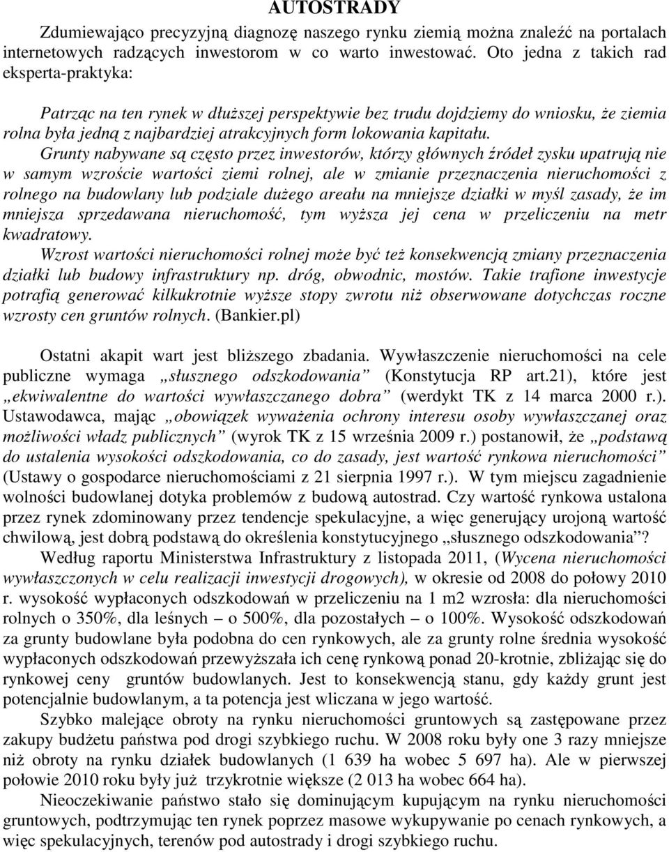 Grunty nabywane są często przez inwestorów, którzy głównych źródeł zysku upatrują nie w samym wzroście wartości ziemi rolnej, ale w zmianie przeznaczenia nieruchomości z rolnego na budowlany lub