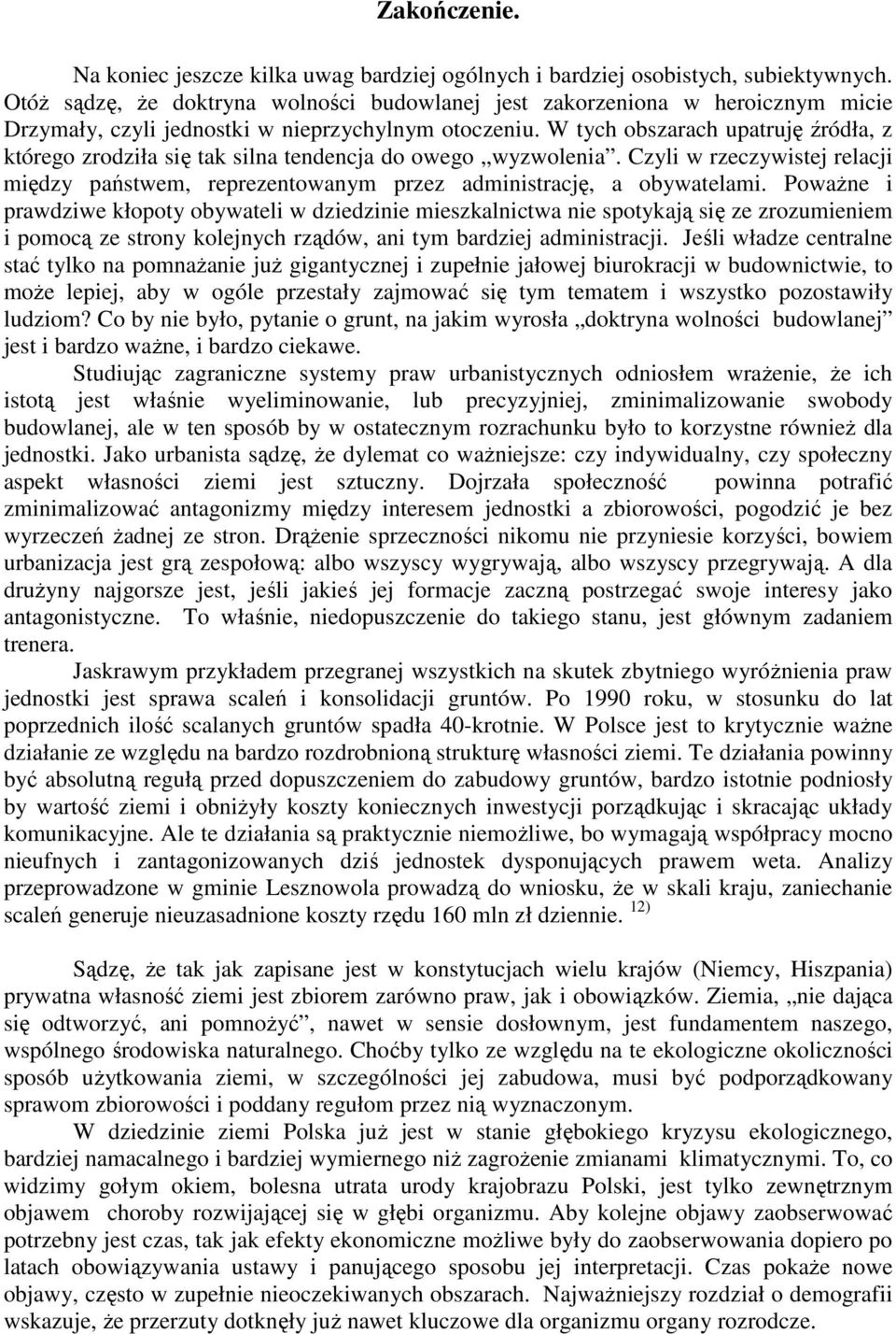 W tych obszarach upatruję źródła, z którego zrodziła się tak silna tendencja do owego wyzwolenia. Czyli w rzeczywistej relacji między państwem, reprezentowanym przez administrację, a obywatelami.