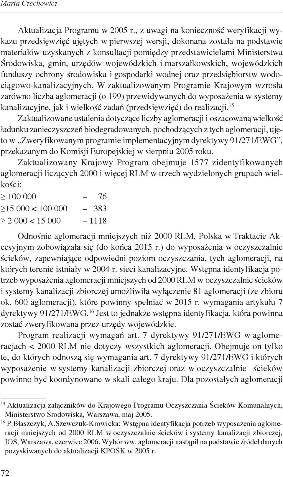 Środowiska, gmin, urzędów wojewódzkich i marszałkowskich, wojewódzkich funduszy ochrony środowiska i gospodarki wodnej oraz przedsiębiorstw wodociągowo-kanalizacyjnych.