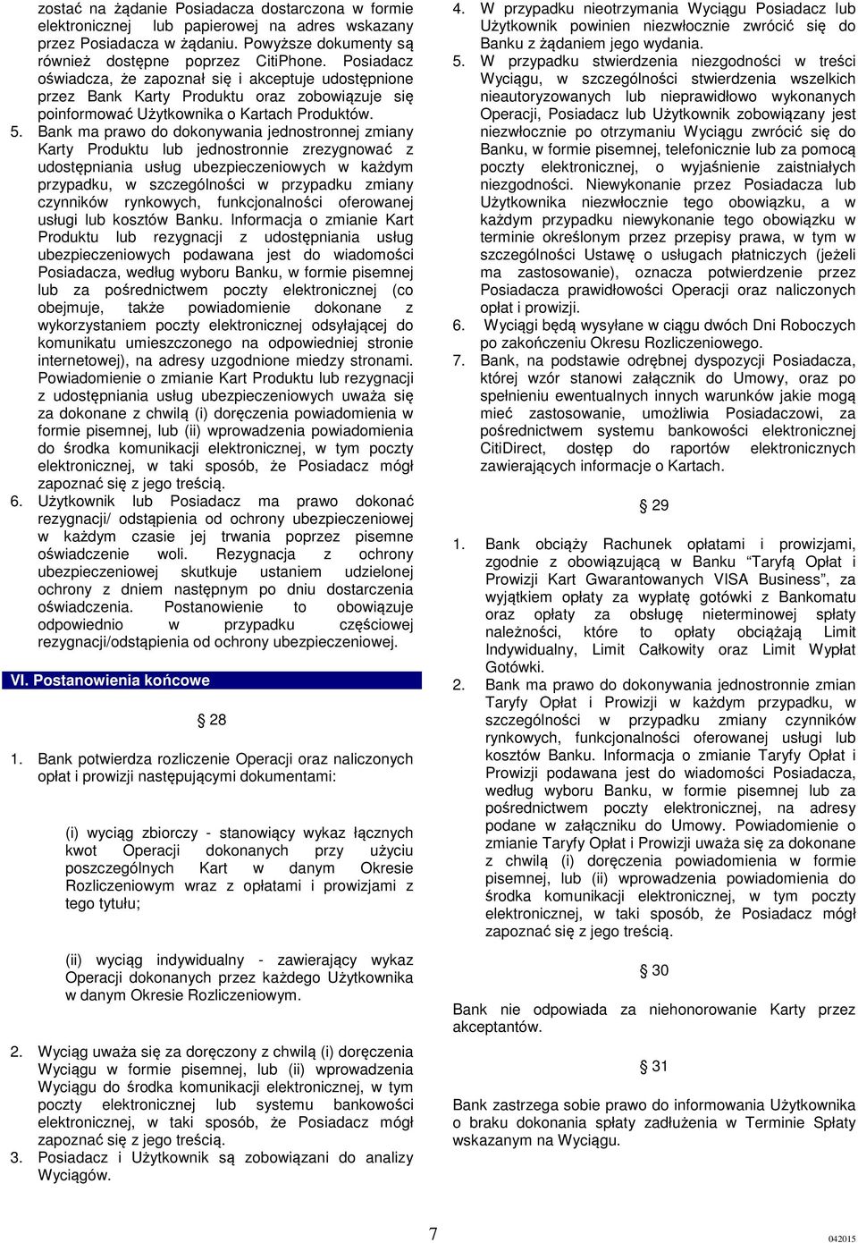 Bank ma prawo do dokonywania jednostronnej zmiany Karty Produktu lub jednostronnie zrezygnować z udostępniania usług ubezpieczeniowych w każdym przypadku, w szczególności w przypadku zmiany czynników