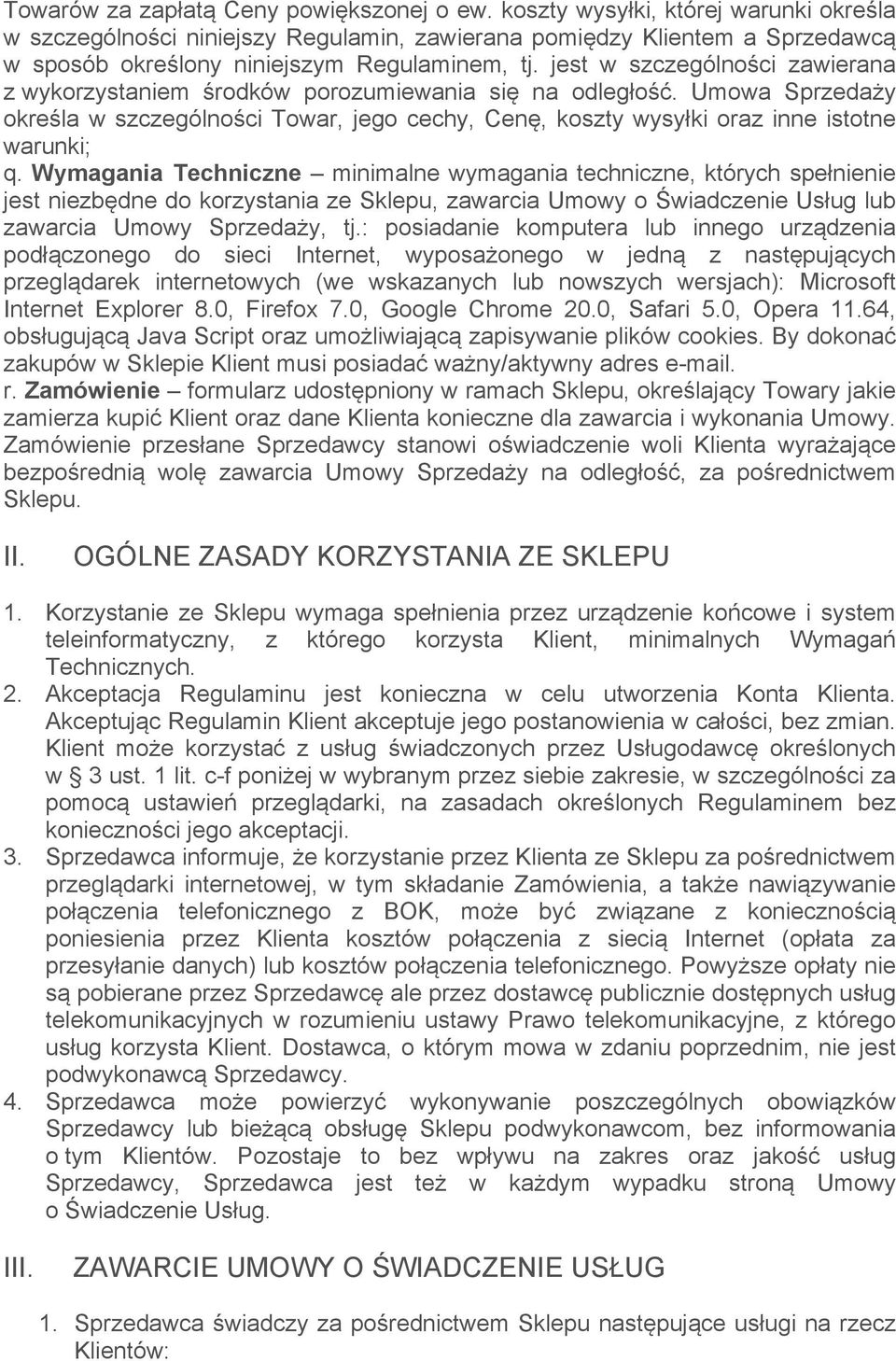 jest w szczególności zawierana z wykorzystaniem środków porozumiewania się na odległość. Umowa Sprzedaży określa w szczególności Towar, jego cechy, Cenę, koszty wysyłki oraz inne istotne warunki; q.