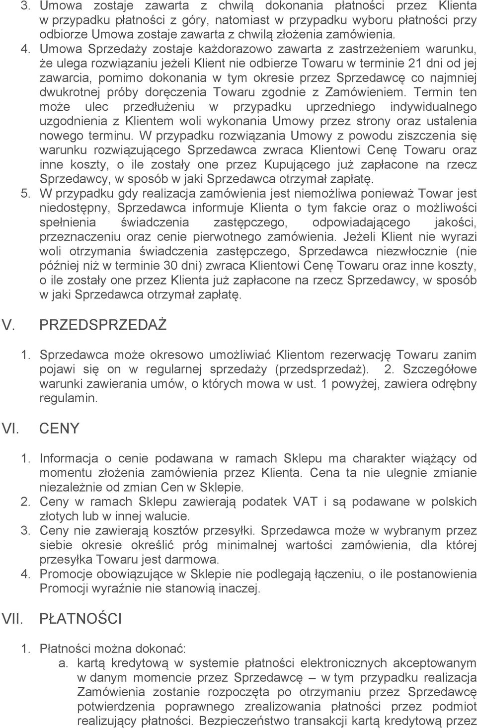 Umowa Sprzedaży zostaje każdorazowo zawarta z zastrzeżeniem warunku, że ulega rozwiązaniu jeżeli Klient nie odbierze Towaru w terminie 21 dni od jej zawarcia, pomimo dokonania w tym okresie przez