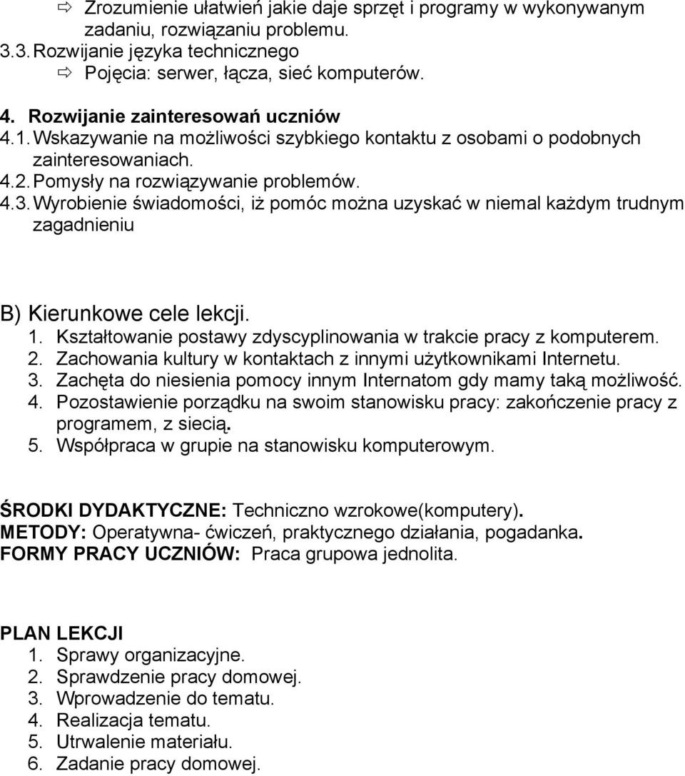 Wyrobienie świadomości, iż pomóc można uzyskać w niemal każdym trudnym zagadnieniu B) Kierunkowe cele lekcji. 1. Kształtowanie postawy zdyscyplinowania w trakcie pracy z komputerem. 2.