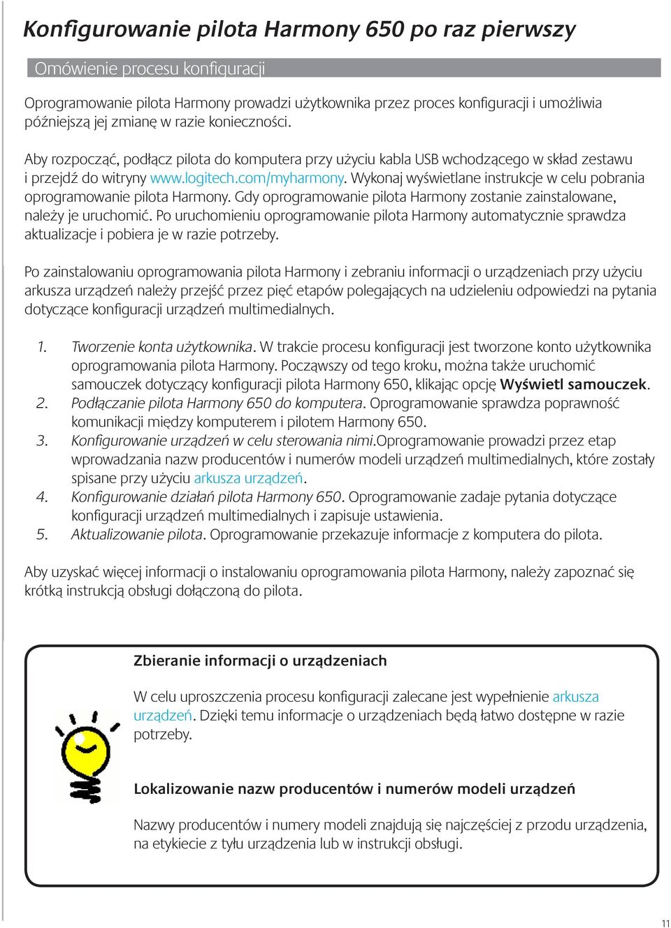 Wykonaj wyświetlane instrukcje w celu pobrania oprogramowanie pilota Harmony. Gdy oprogramowanie pilota Harmony zostanie zainstalowane, należy je uruchomić.